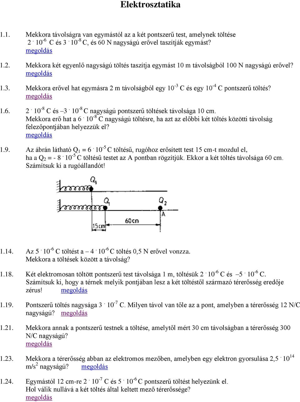 10-8 C nagyságú töltésre, ha azt az előbbi két töltés közötti távolság felezőpontjában helyezzük el? 1.9. Az ábrán látható Q 1 = 6.