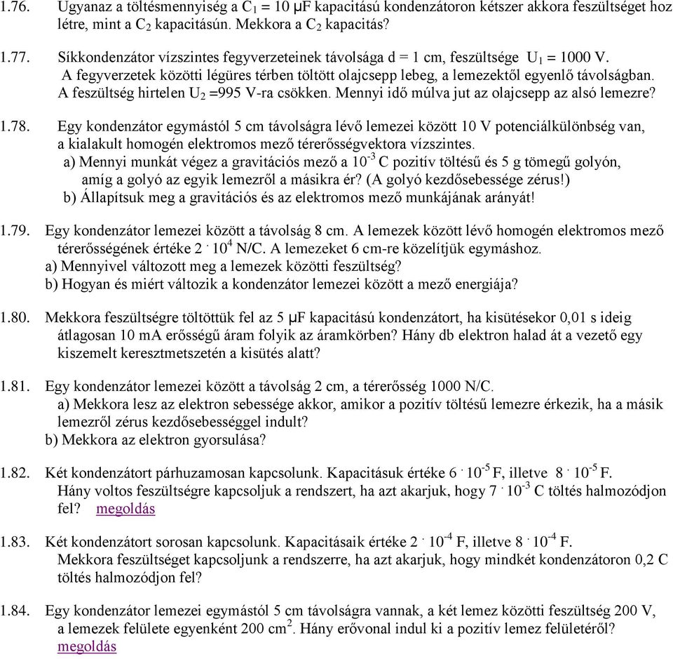 A feszültség hirtelen U 2 =995 V-ra csökken. Mennyi idő múlva jut az olajcsepp az alsó lemezre? 1.78.