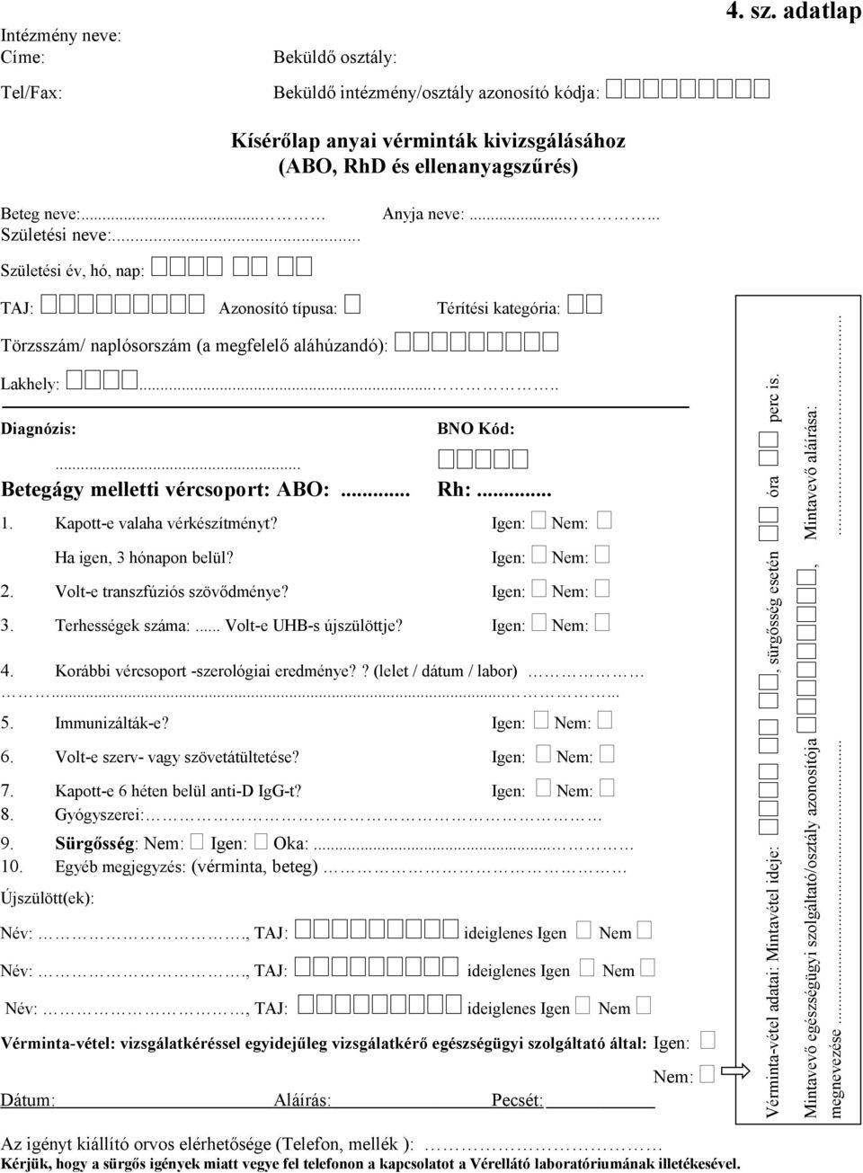Terhességek száma:... Volt-e UHB-s újszülöttje? Igen: 4. Korábbi vércsoport -szerológiai eredménye?? (lelet / dátum / labor)...... 5. Immunizálták-e? Igen: 6. Volt-e szerv- vagy szövetátültetése?