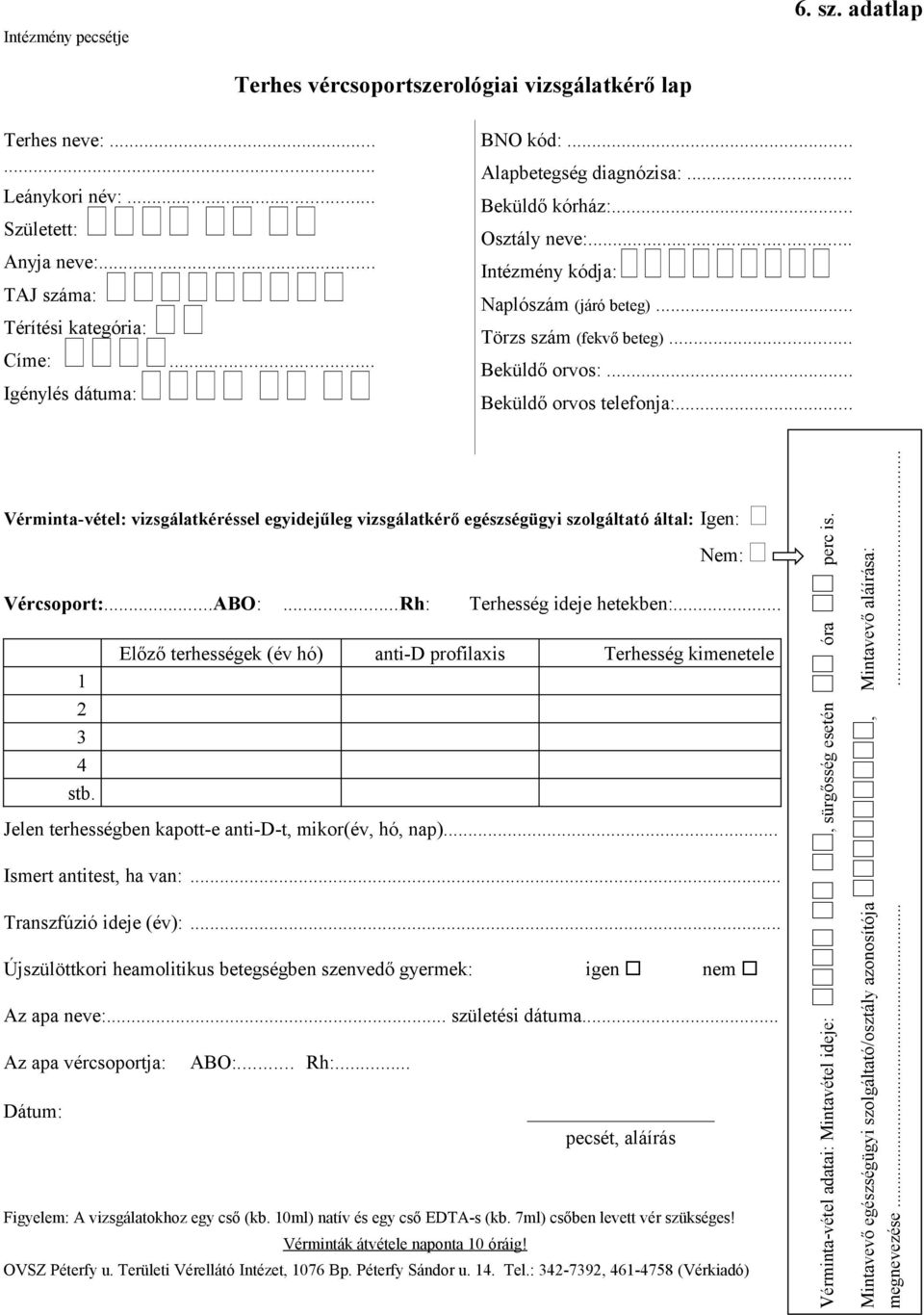 ..ABO:...Rh: Terhesség ideje hetekben:... 1 2 3 4 stb. Előző terhességek (év hó) anti-d profilaxis Terhesség kimenetele Jelen terhességben kapott-e anti-d-t, mikor(év, hó, nap).