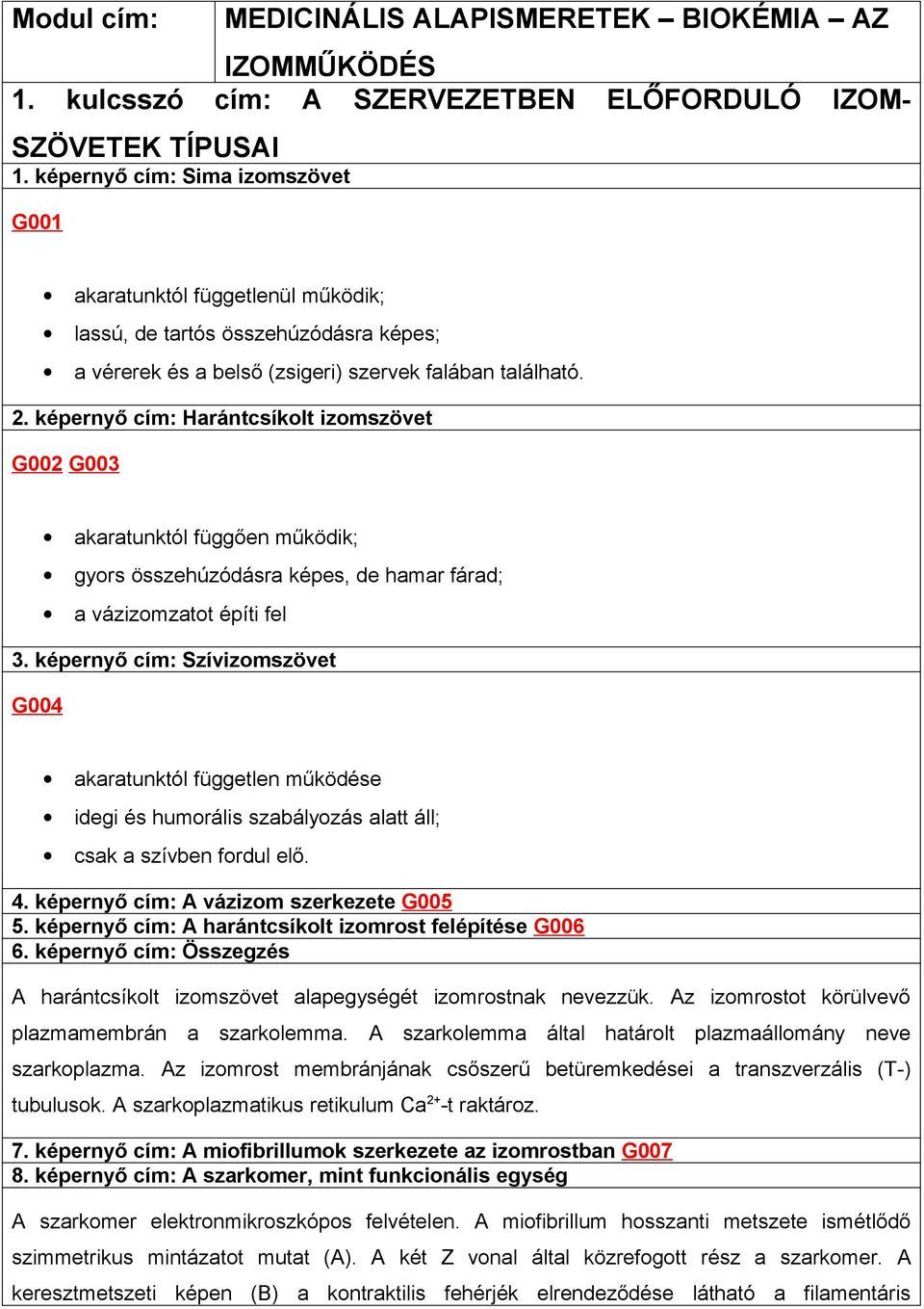 képernyő cím: Harántcsíkolt izomszövet G002 G003 akaratunktól függően működik; gyors összehúzódásra képes, de hamar fárad; a vázizomzatot építi fel 3.