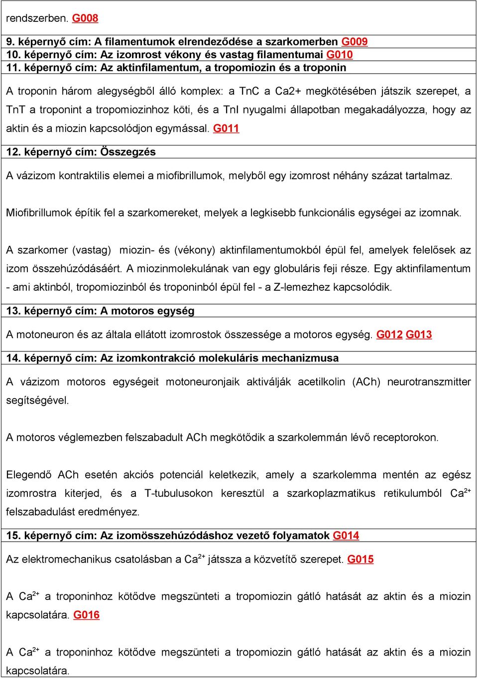 nyugalmi állapotban megakadályozza, hogy az aktin és a miozin kapcsolódjon egymással. G011 12.