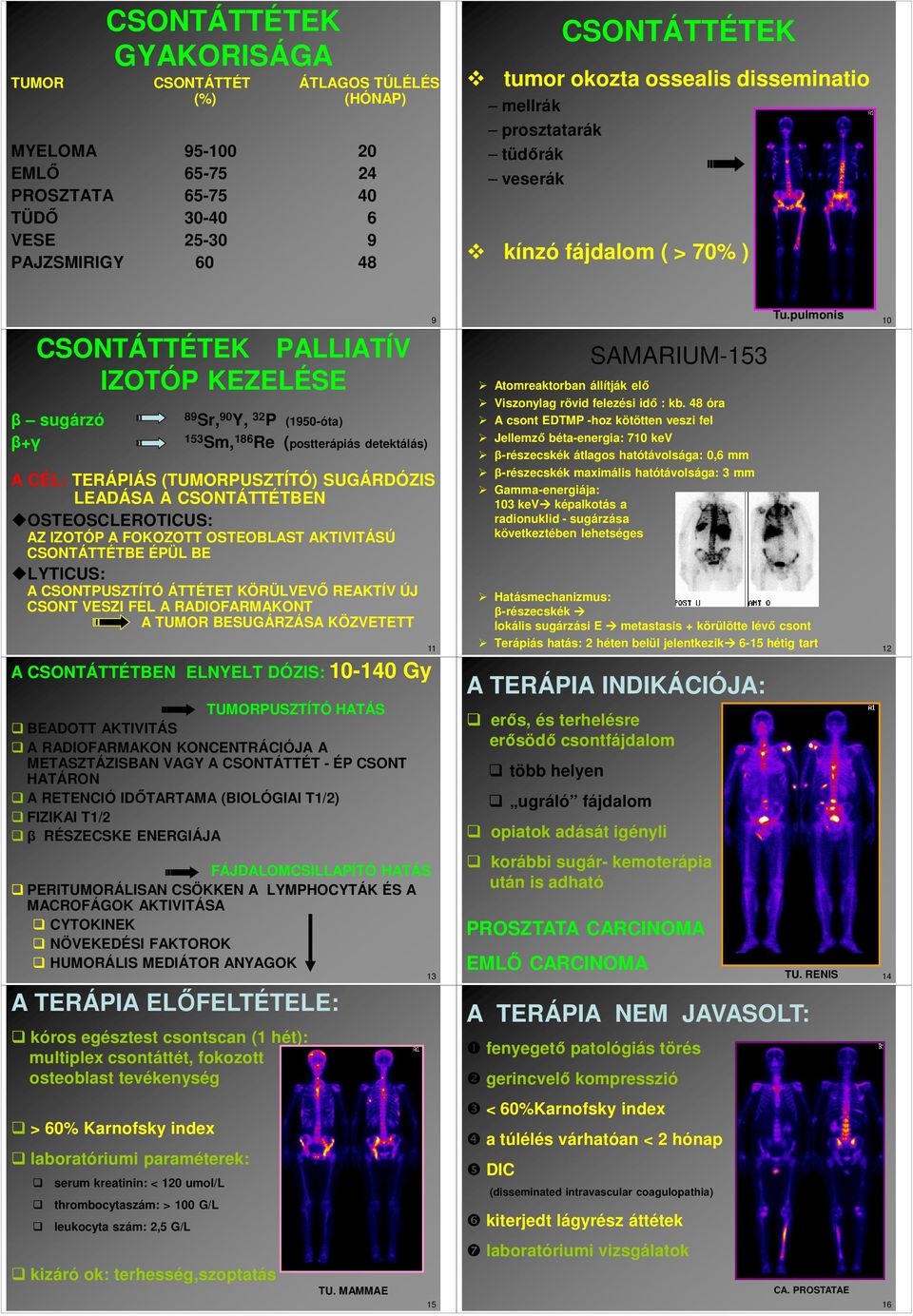 ÉL: TERÁPIÁS (TUMORPUSZTÍTÓ) SUGÁRDÓZIS LEADÁSA A SONTÁTTÉTBEN OSTEOSLEROTIUS: AZ IZOTÓP A FOKOZOTT OSTEOBLAST AKTIVITÁSÚ SONTÁTTÉTBE ÉPÜL BE LYTIUS: A SONTPUSZTÍTÓ ÁTTÉTET KÖRÜLVEVŐ REAKTÍV ÚJ SONT