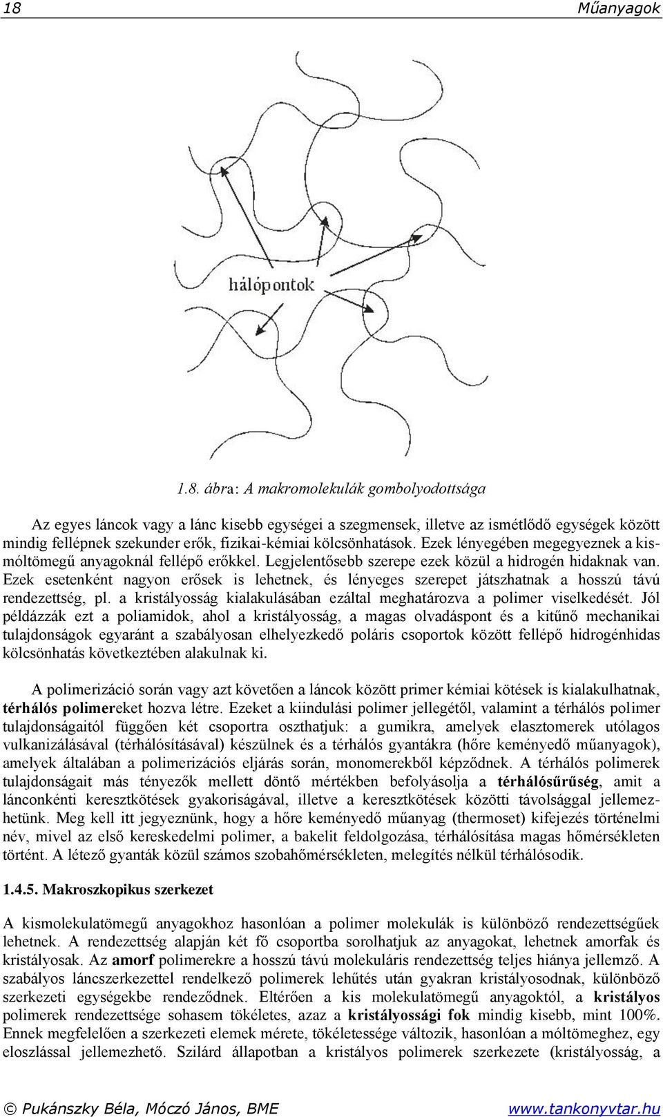 Ezek esetenként nagyon erősek is lehetnek, és lényeges szerepet játszhatnak a hosszú távú rendezettség, pl. a kristályosság kialakulásában ezáltal meghatározva a polimer viselkedését.