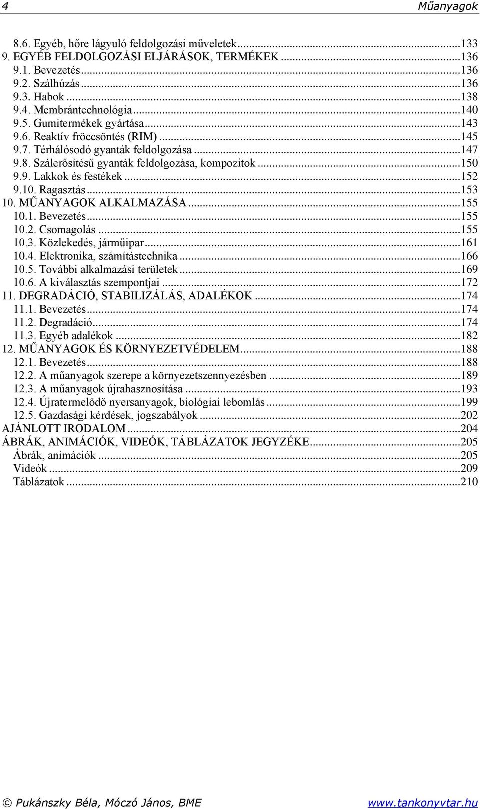 .. 152 9.10. Ragasztás... 153 10. MŰANYAGOK ALKALMAZÁSA... 155 10.1. Bevezetés... 155 10.2. Csomagolás... 155 10.3. Közlekedés, járműipar... 161 10.4. Elektronika, számítástechnika... 166 10.5. További alkalmazási területek.