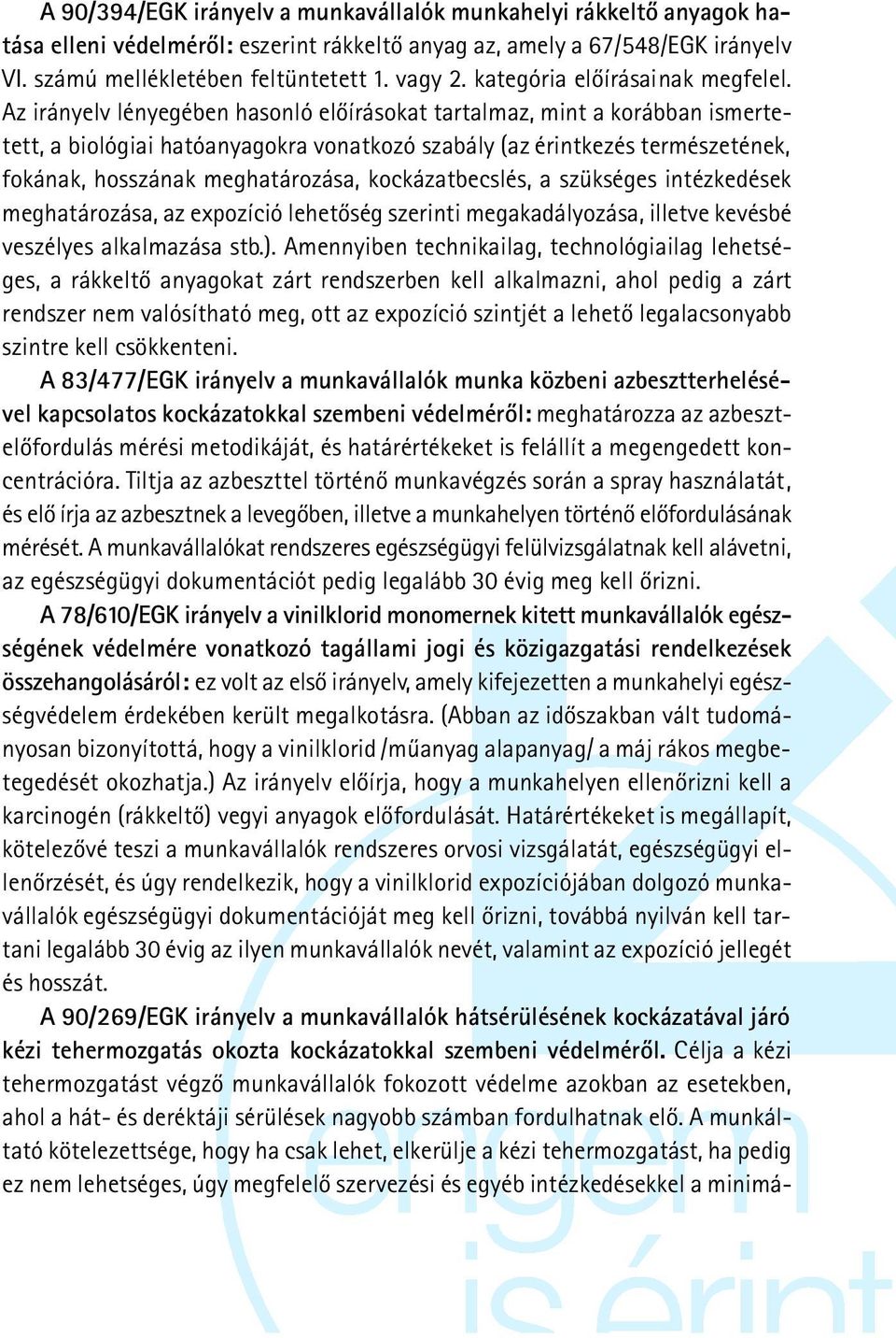 Az irányelv lényegében hasonló elõírásokat tartalmaz, mint a korábban ismertetett, a biológiai hatóanyagokra vonatkozó szabály (az érintkezés természetének, fokának, hosszának meghatározása,