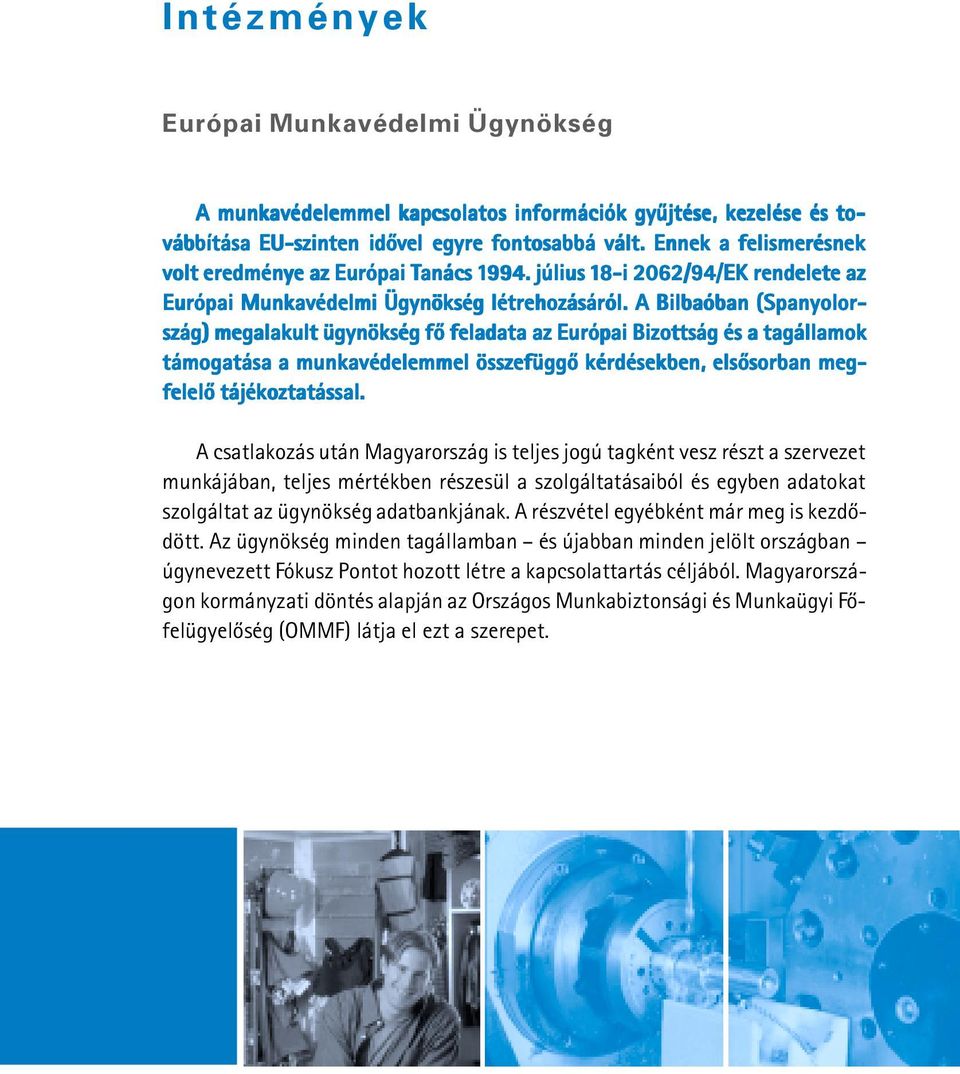 A Bilbaóban (Spanyolor- szág) megalakult ügynökség fõ feladata az Európai Bizottság és a tagállamok támogatása a munkavédelemmel összefüggõ kérdésekben, elsõsorban meg- felelõ tájékoztatással.