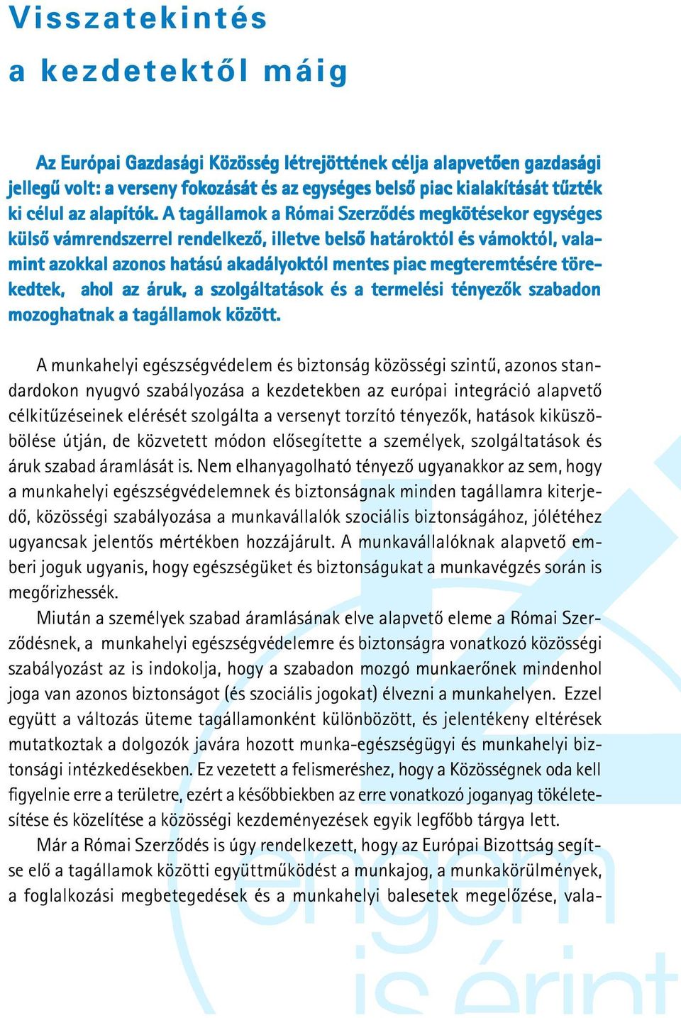 A tagállamok a Római Szerzõdés megkötésekor egységes külsõ vámrendszerrel rendelkezõ, illetve belsõ határoktól tól és vámoktól tól,, vala- mint azokkal azonos hatású akadályoktól tól mentes piac