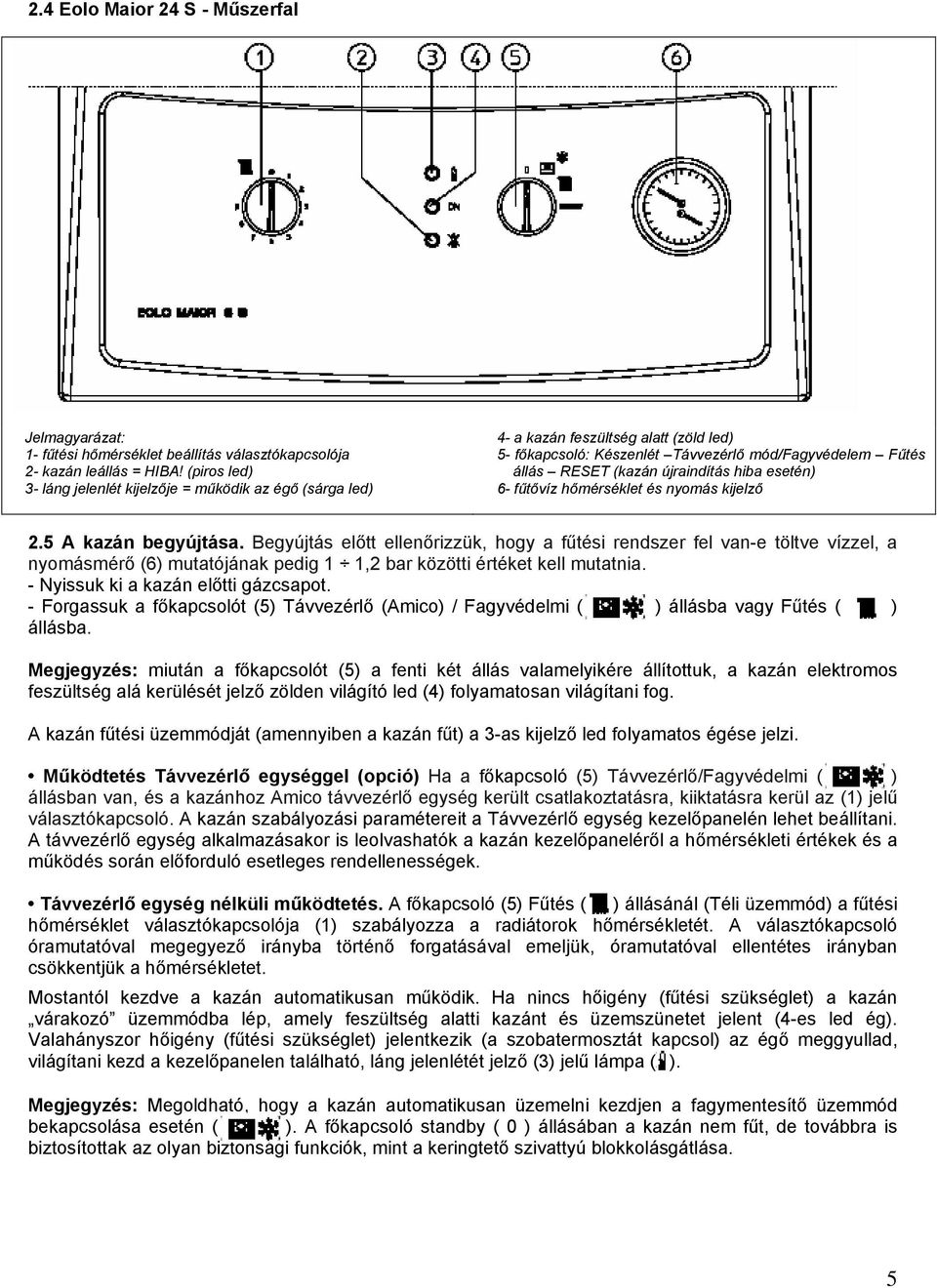 hiba esetén) 6- fűtővíz hőmérséklet és nyomás kijelző 2.5 A kazán begyújtása.