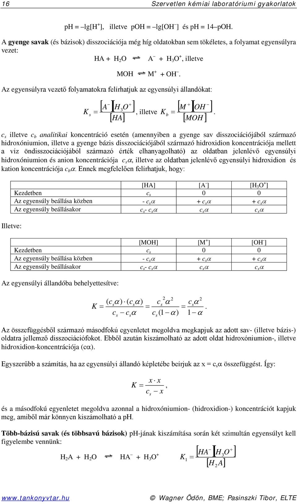 Az egyensúlyra vezető folyamatokra felírhatjuk az egyensúlyi állandókat: + [ A ][ H3 O ] [ M ][ OH ] =, illetve K s + [ HA] K b =.