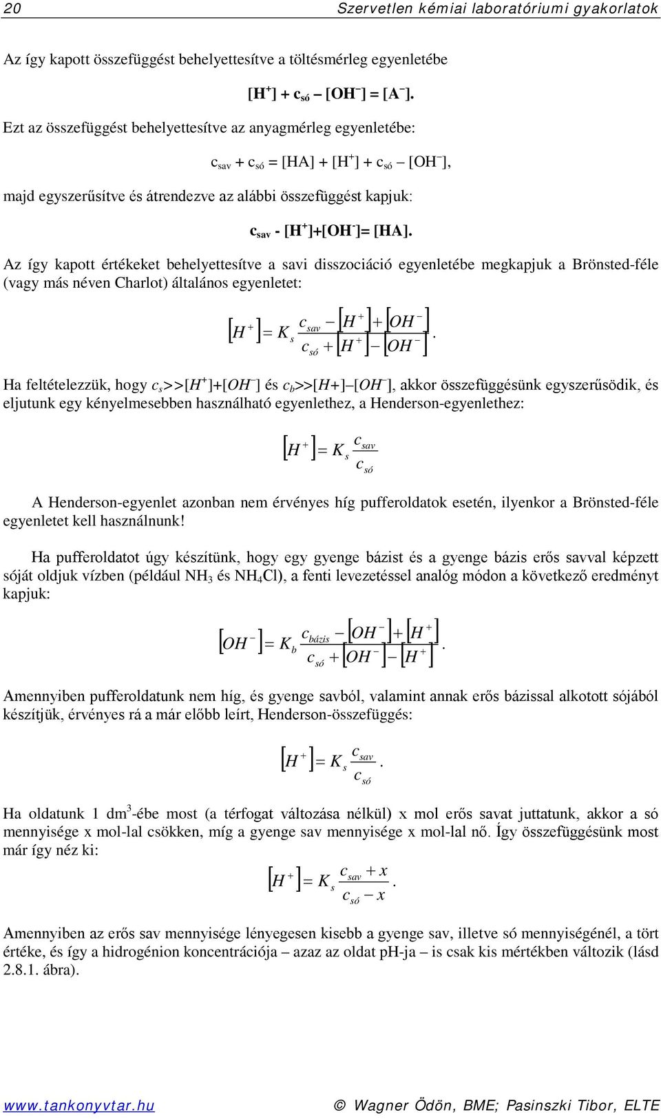 Az így kapott értékeket behelyettesítve a savi disszociáció egyenletébe megkapjuk a Brönsted-féle (vagy más néven Charlot) általános egyenletet: + + csav [ ] [ H ] + [ OH ] H = K + c + [ H ] [ OH ] s.