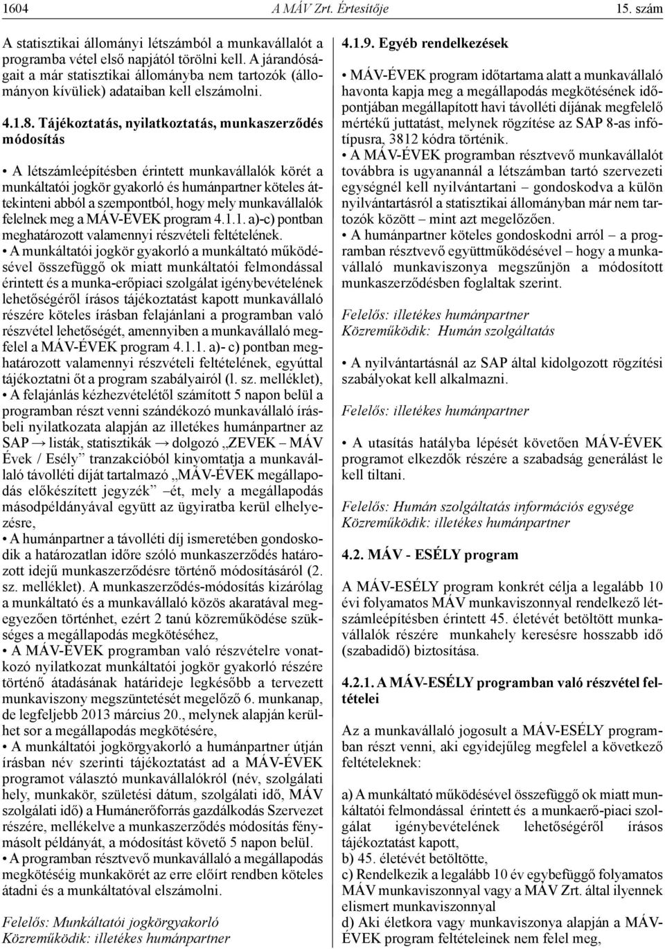 tájékoztatás, nyilatkoztatás, munkaszerződés módosítás A létszámleépítésben érintett munkavállalók körét a munkáltatói jogkör gyakorló és humánpartner köteles áttekinteni abból a szempontból, hogy