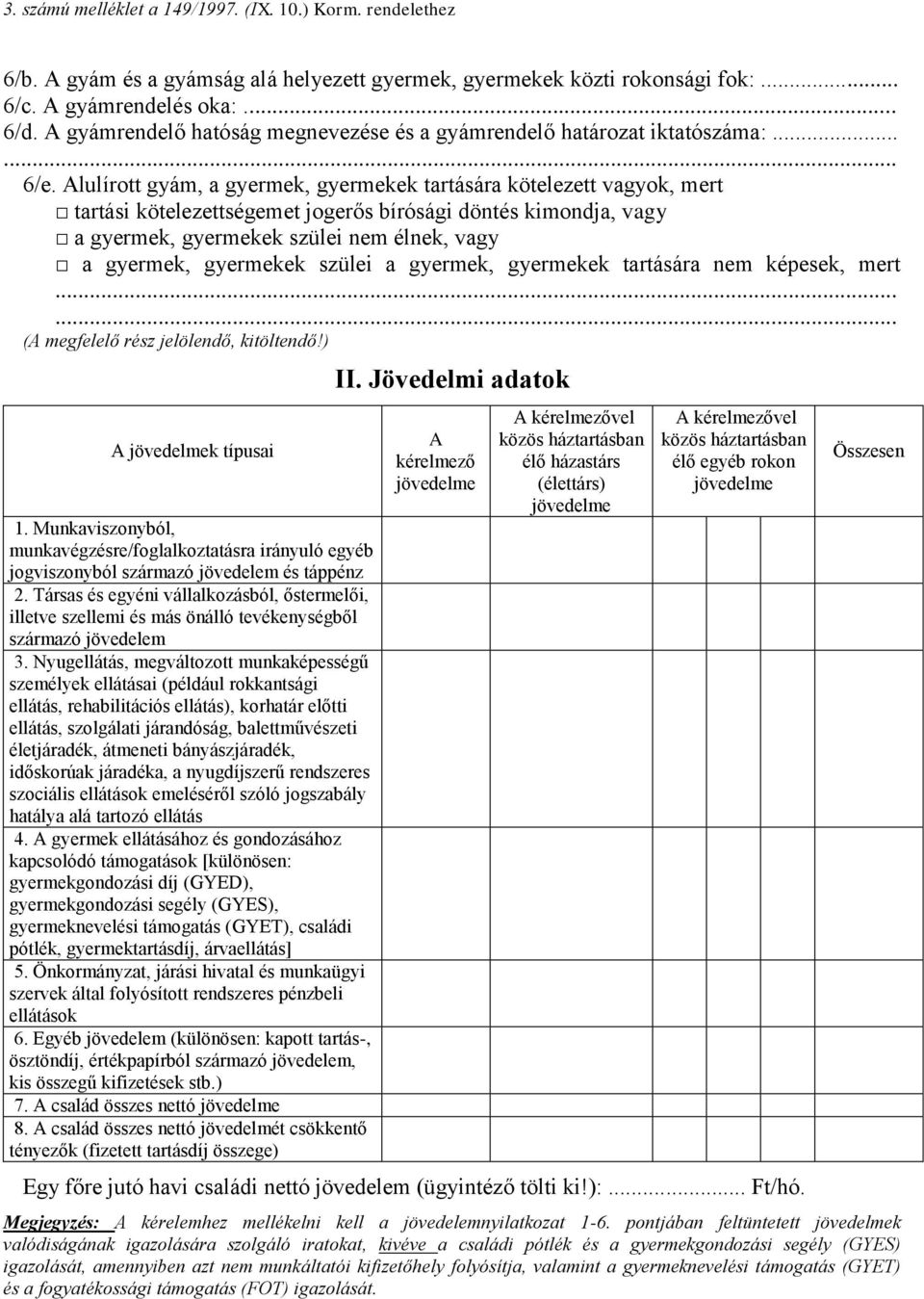 gyermekek szülei a gyermek, gyermekek tartására nem képesek, mert...... (A megfelelő rész jelölendő, kitöltendő!) A jövedelmek típusai 1.