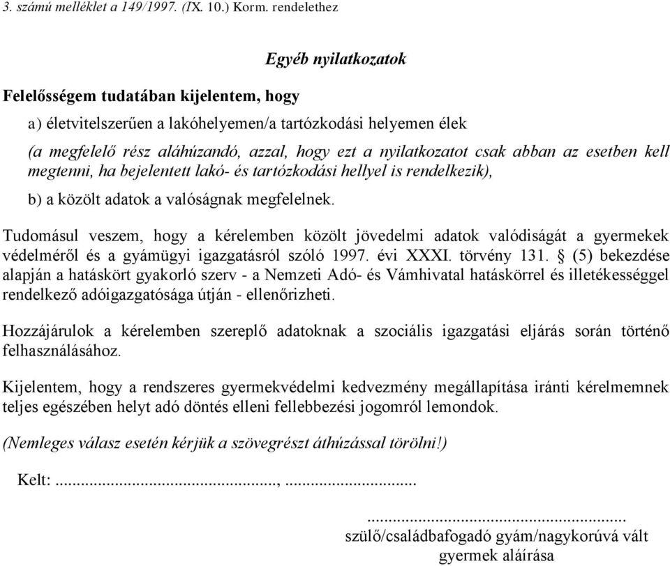 Tudomásul veszem, hogy a kérelemben közölt jövedelmi adatok valódiságát a gyermekek védelméről és a gyámügyi igazgatásról szóló 1997. évi XXXI. törvény 131.
