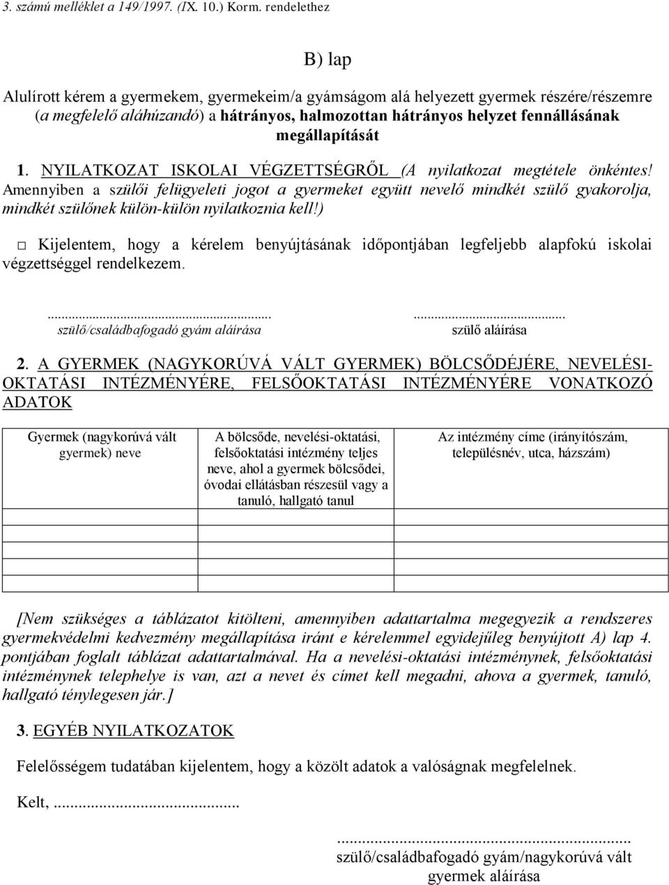 Amennyiben a szülői felügyeleti jogot a gyermeket együtt nevelő mindkét szülő gyakorolja, mindkét szülőnek külön-külön nyilatkoznia kell!