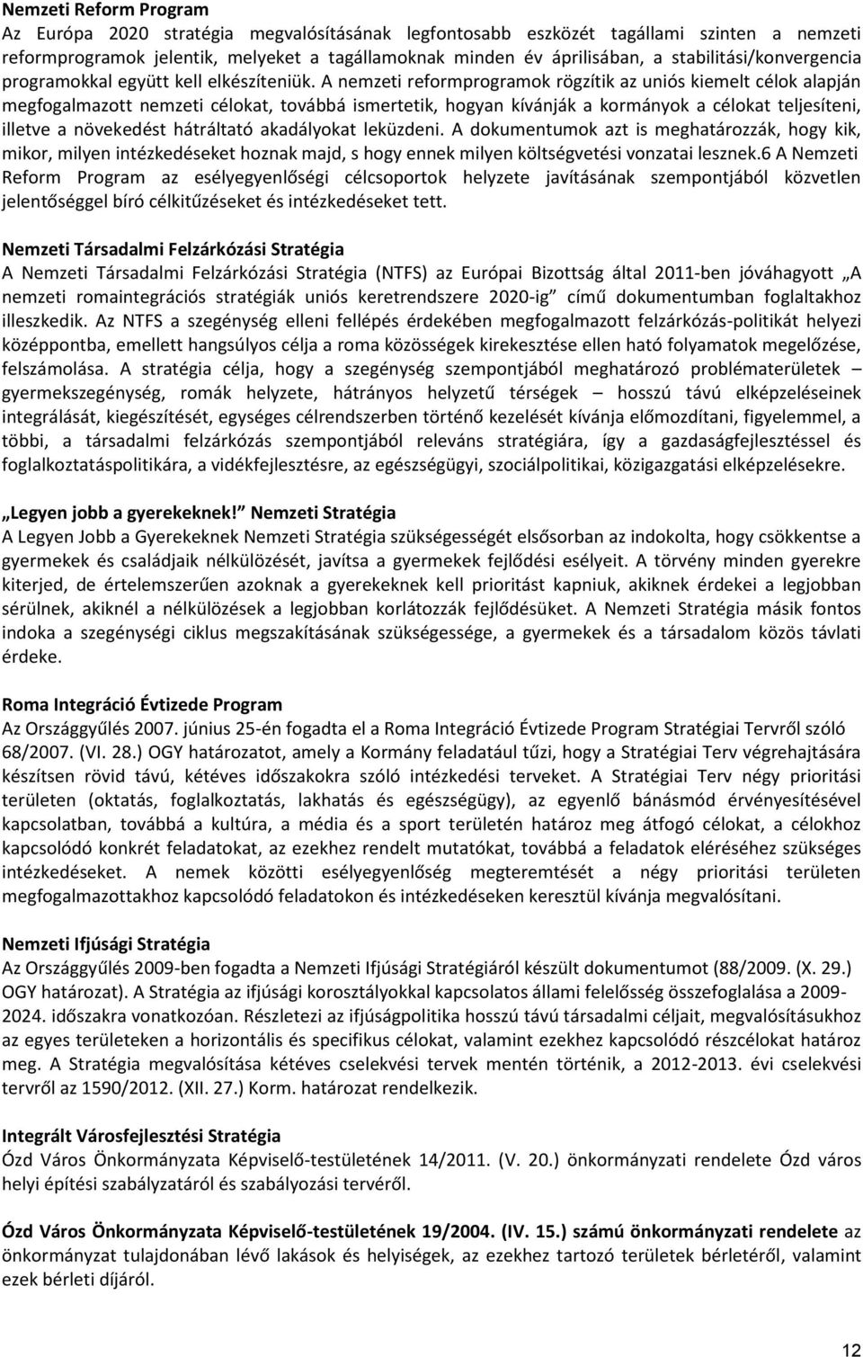 A nemzeti reformprogramok rögzítik az uniós kiemelt célok alapján megfogalmazott nemzeti célokat, továbbá ismertetik, hogyan kívánják a kormányok a célokat teljesíteni, illetve a növekedést