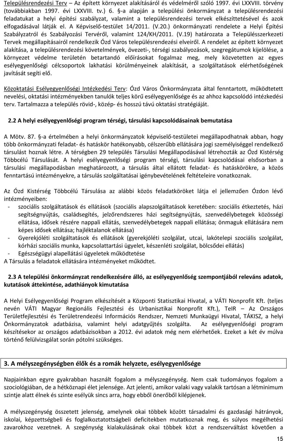 A Képviselő-testület 14/2011. (V.20.) önkormányzati rendelete a Helyi Építési Szabályzatról és Szabályozási Tervéről, valamint 124/KH/2011. (V.19) határozata a Településszerkezeti Tervek megállapításairól rendelkezik Ózd Város településrendezési elveiről.