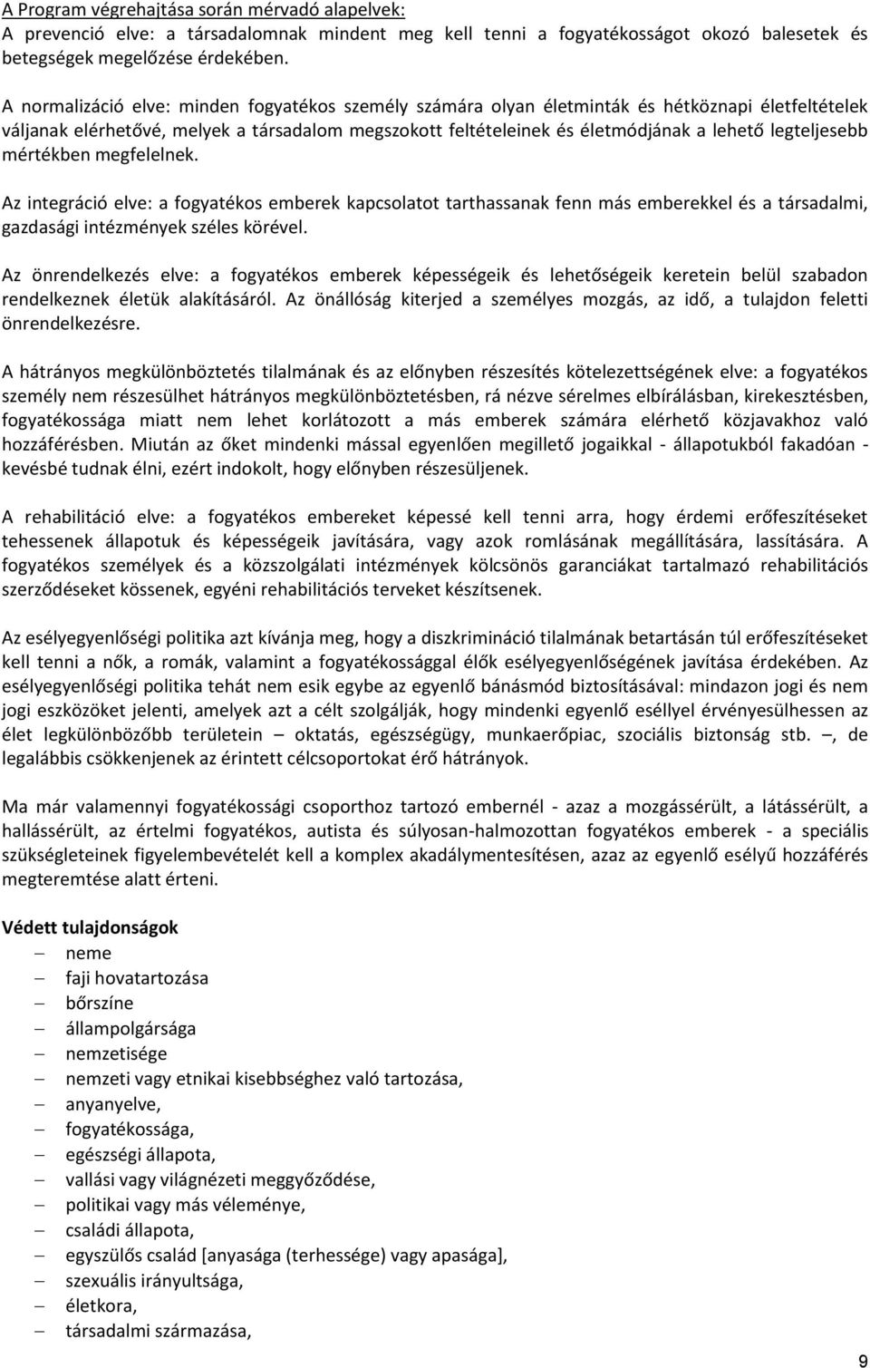 legteljesebb mértékben megfelelnek. Az integráció elve: a fogyatékos emberek kapcsolatot tarthassanak fenn más emberekkel és a társadalmi, gazdasági intézmények széles körével.