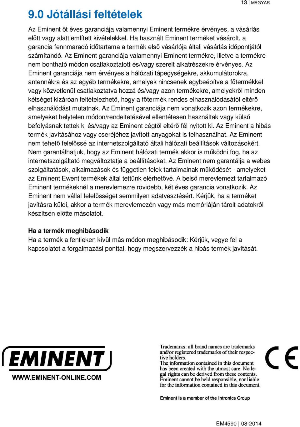 Az Eminent garanciája valamennyi Eminent termékre, illetve a termékre nem bontható módon csatlakoztatott és/vagy szerelt alkatrészekre érvényes.