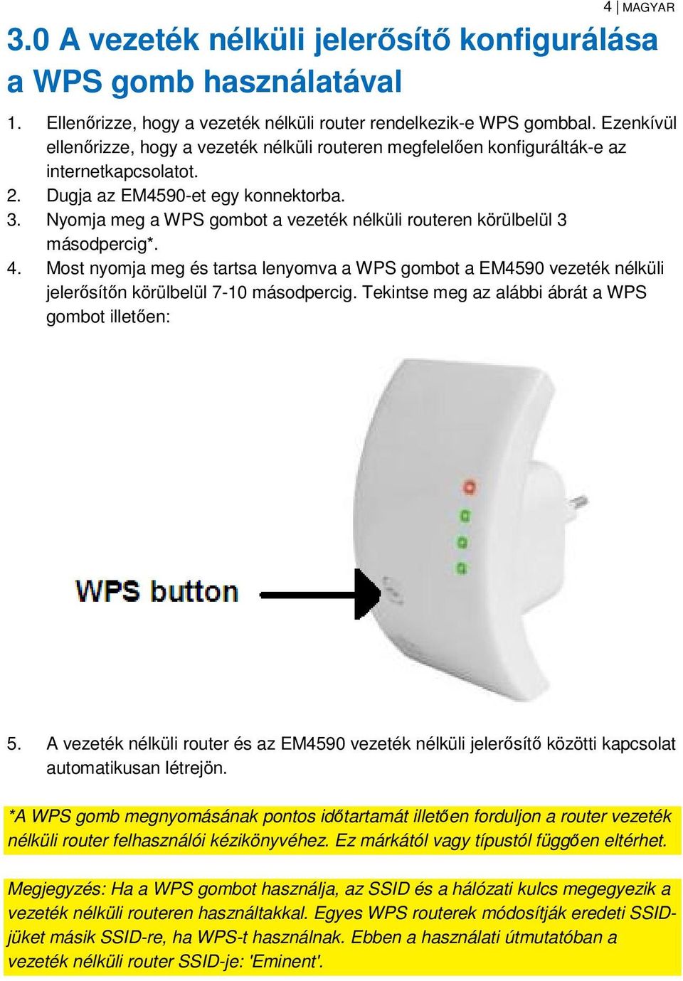 Nyomja meg a WPS gombot a vezeték nélküli routeren körülbelül 3 másodpercig*. 4. Most nyomja meg és tartsa lenyomva a WPS gombot a EM4590 vezeték nélküli jelerősítőn körülbelül 7-10 másodpercig.