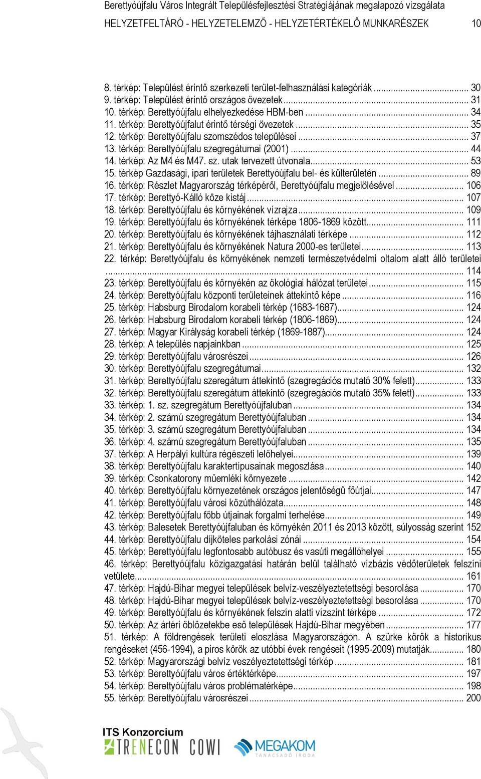 térkép: Berettyóújfalu szegregátumai (2001)... 44 14. térkép: Az M4 és M47. sz. utak tervezett útvonala... 53 15. térkép Gazdasági, ipari területek Berettyóújfalu bel- és külterületén... 89 16.
