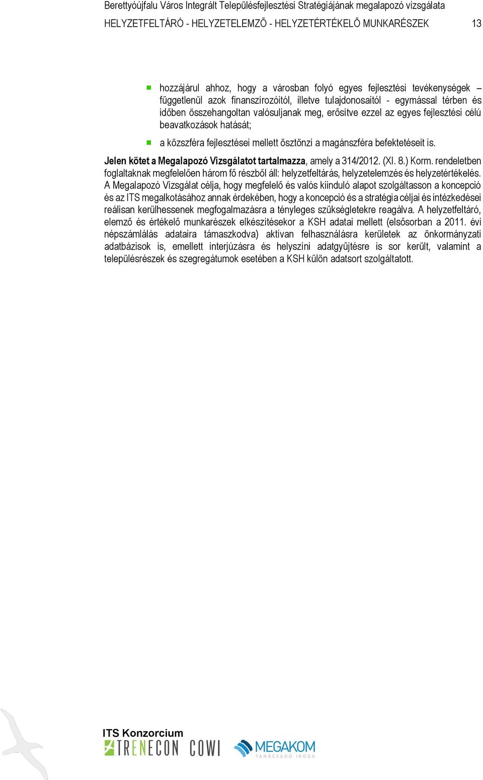 Jelen kötet a Megalapozó Vizsgálatot tartalmazza, amely a 314/2012. (XI. 8.) Korm. rendeletben foglaltaknak megfelelően három fő részből áll: helyzetfeltárás, helyzetelemzés és helyzetértékelés.