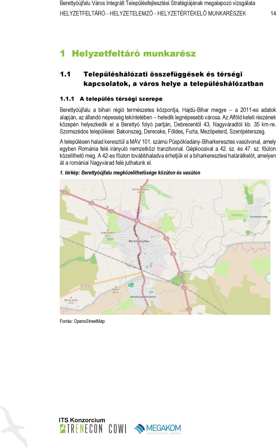 Az Alföld keleti részének közepén helyezkedik el a Berettyó folyó partján, Debrecentől 43, Nagyváradtól kb. 35 km-re.