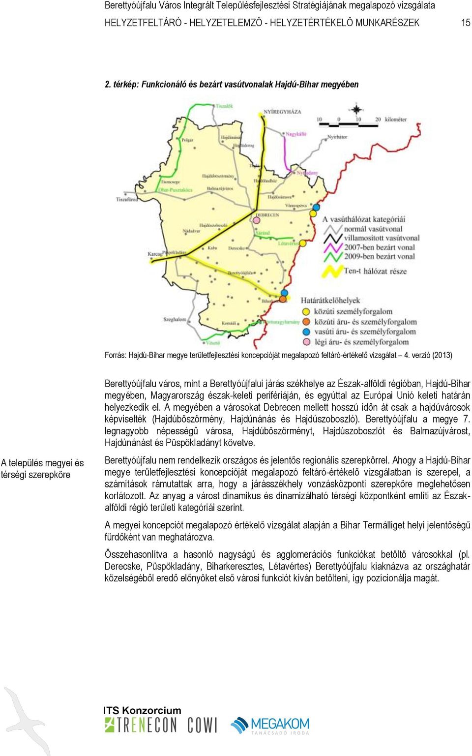 verzió (2013) A település megyei és térségi szerepköre Berettyóújfalu város, mint a Berettyóújfalui járás székhelye az Észak-alföldi régióban, Hajdú-Bihar megyében, Magyarország észak-keleti