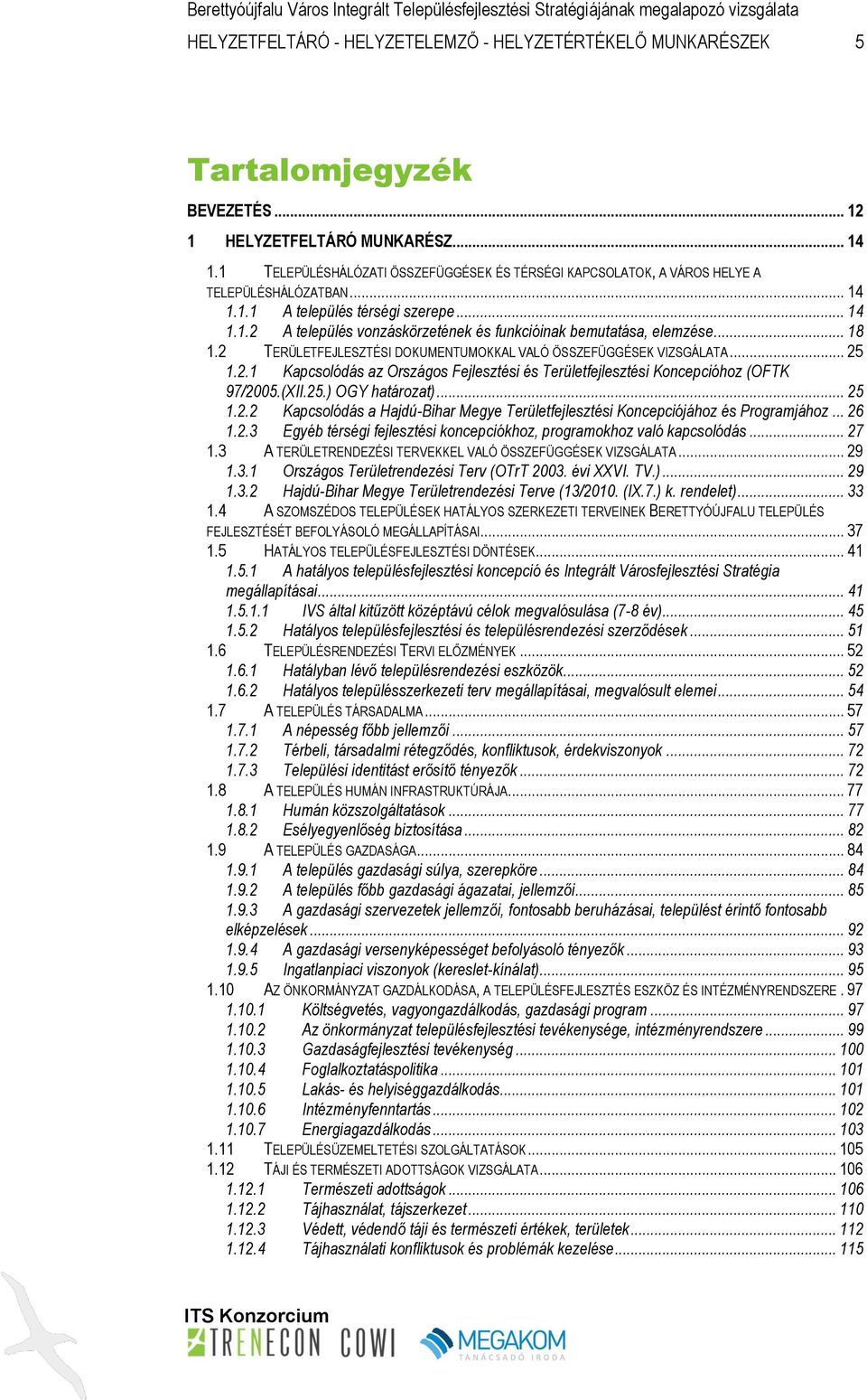.. 18 1.2 TERÜLETFEJLESZTÉSI DOKUMENTUMOKKAL VALÓ ÖSSZEFÜGGÉSEK VIZSGÁLATA... 25 1.2.1 Kapcsolódás az Országos Fejlesztési és Területfejlesztési Koncepcióhoz (OFTK 97/2005.(XII.25.) OGY határozat).