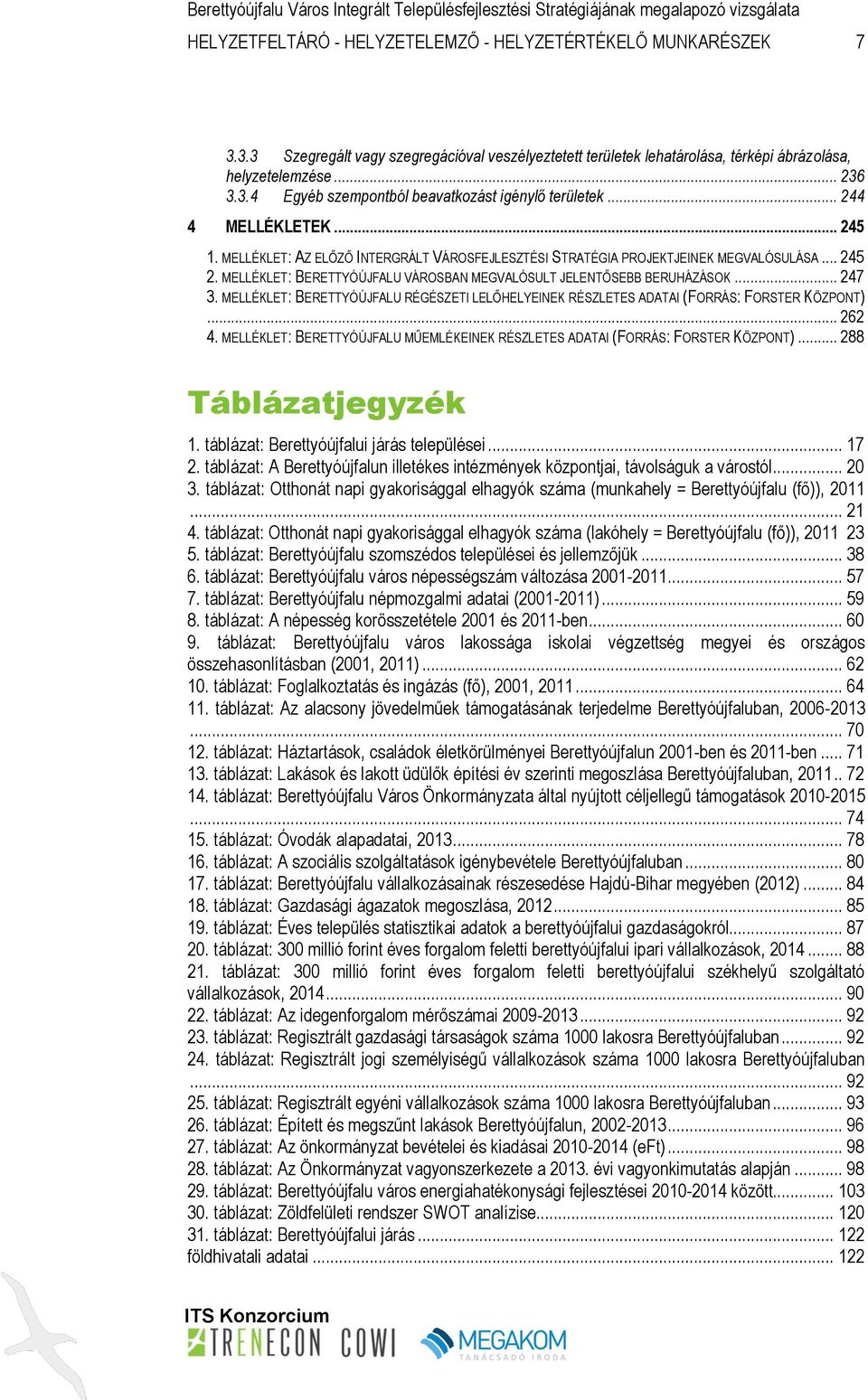 .. 247 3. MELLÉKLET: BERETTYÓÚJFALU RÉGÉSZETI LELŐHELYEINEK RÉSZLETES ADATAI (FORRÁS: FORSTER KÖZPONT)... 262 4. MELLÉKLET: BERETTYÓÚJFALU MŰEMLÉKEINEK RÉSZLETES ADATAI (FORRÁS: FORSTER KÖZPONT).