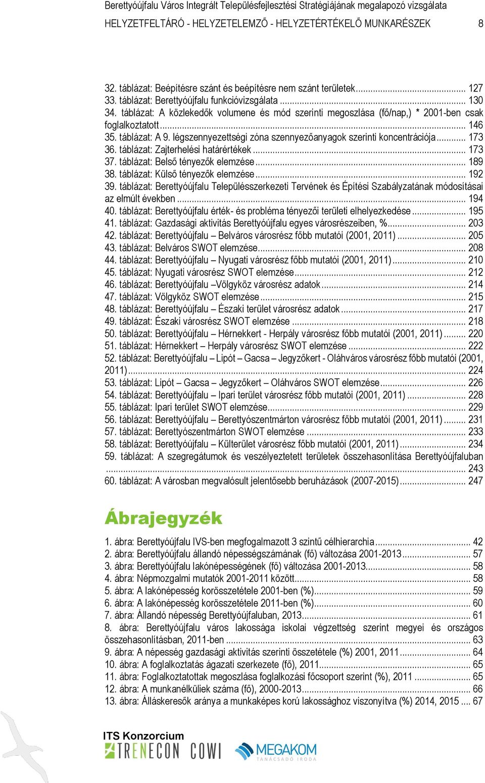táblázat: Zajterhelési határértékek... 173 37. táblázat: Belső tényezők elemzése... 189 38. táblázat: Külső tényezők elemzése... 192 39.