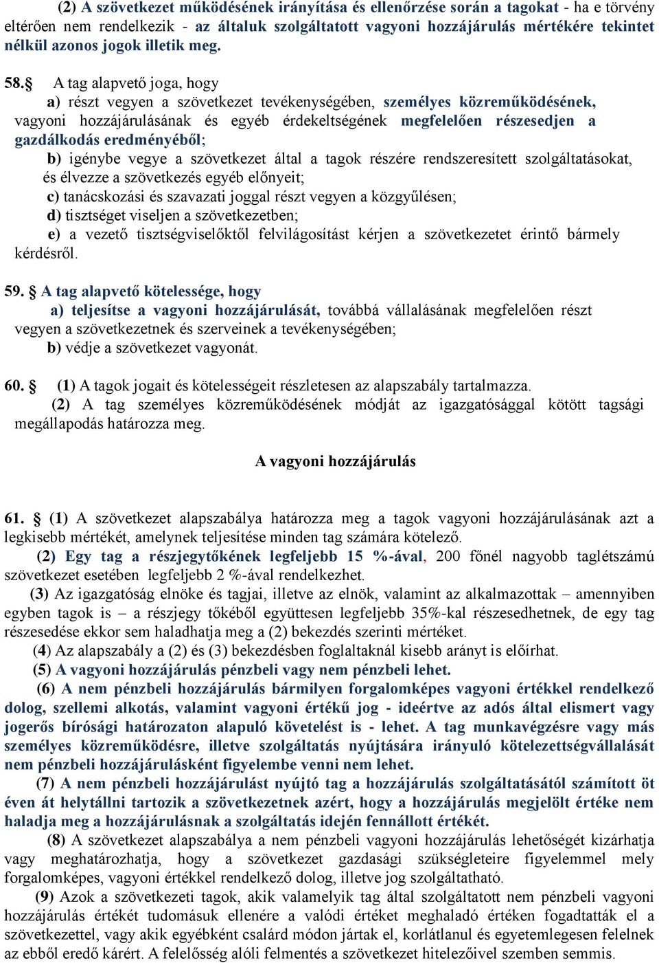 A tag alapvető joga, hogy a) részt vegyen a szövetkezet tevékenységében, személyes közreműködésének, vagyoni hozzájárulásának és egyéb érdekeltségének megfelelően részesedjen a gazdálkodás