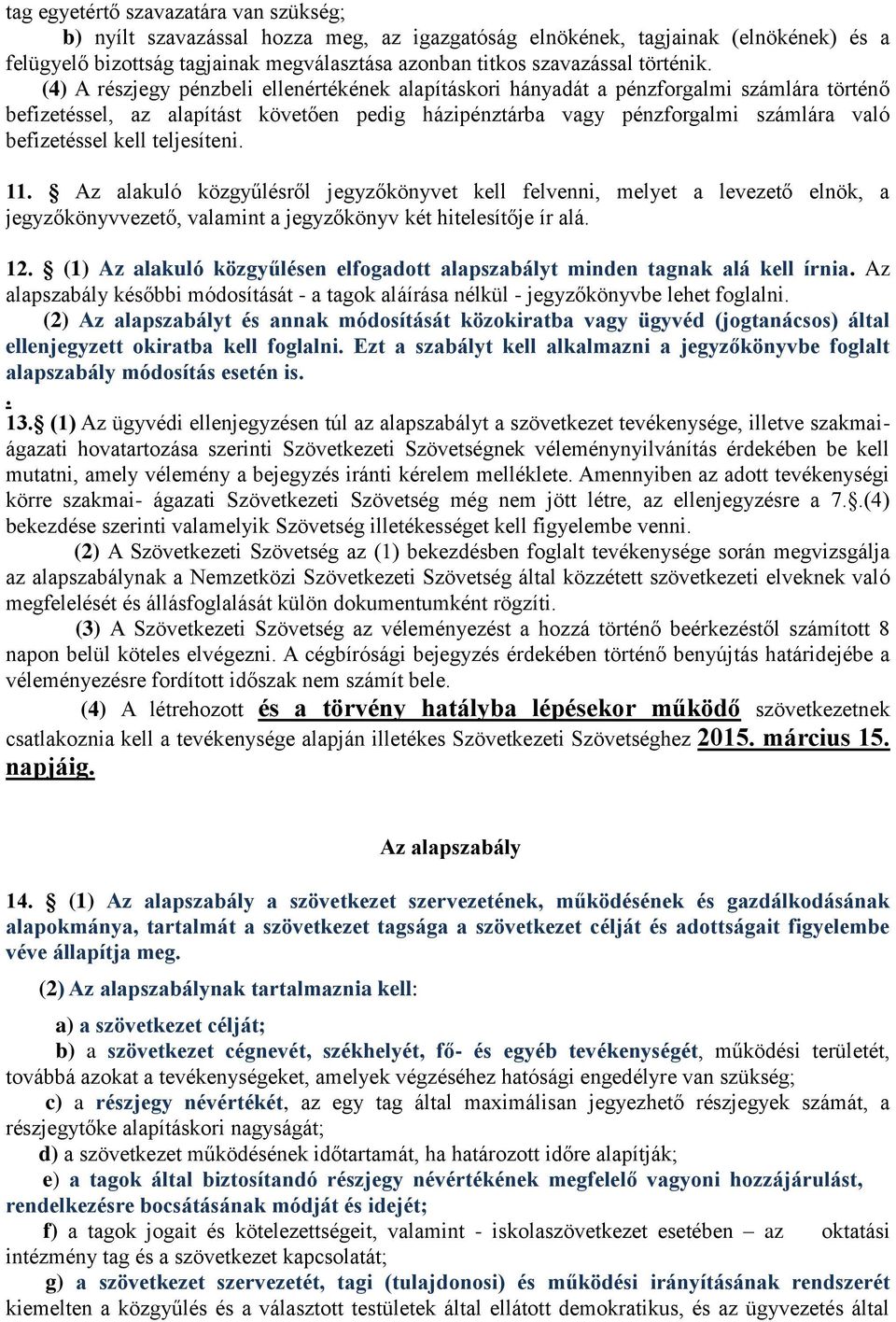 (4) A részjegy pénzbeli ellenértékének alapításkori hányadát a pénzforgalmi számlára történő befizetéssel, az alapítást követően pedig házipénztárba vagy pénzforgalmi számlára való befizetéssel kell