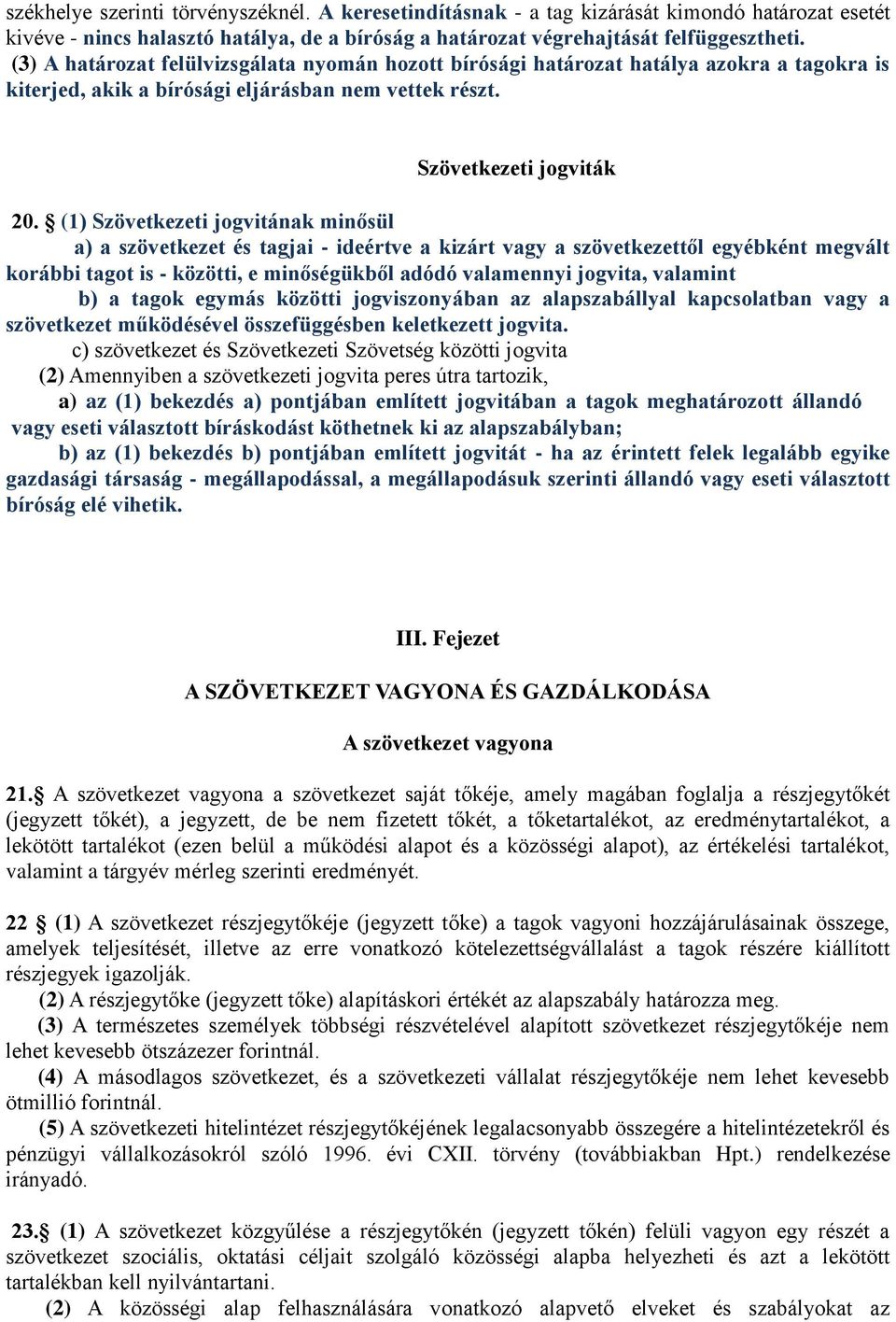 (1) Szövetkezeti jogvitának minősül a) a szövetkezet és tagjai - ideértve a kizárt vagy a szövetkezettől egyébként megvált korábbi tagot is - közötti, e minőségükből adódó valamennyi jogvita,