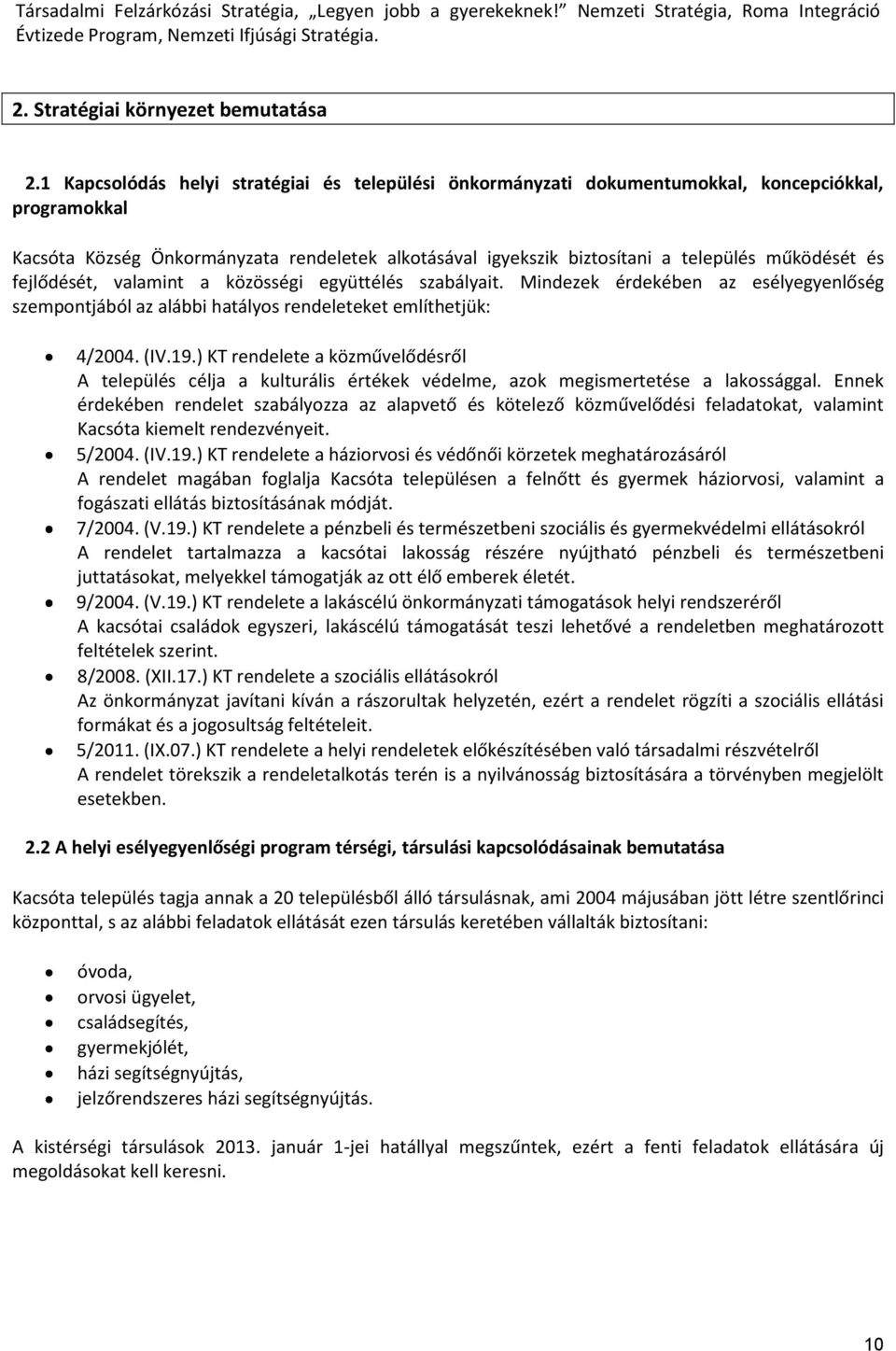 és fejlődését, valamint a közösségi együttélés szabályait. Mindezek érdekében az esélyegyenlőség szempontjából az alábbi hatályos rendeleteket említhetjük: 4/2004. (IV.19.