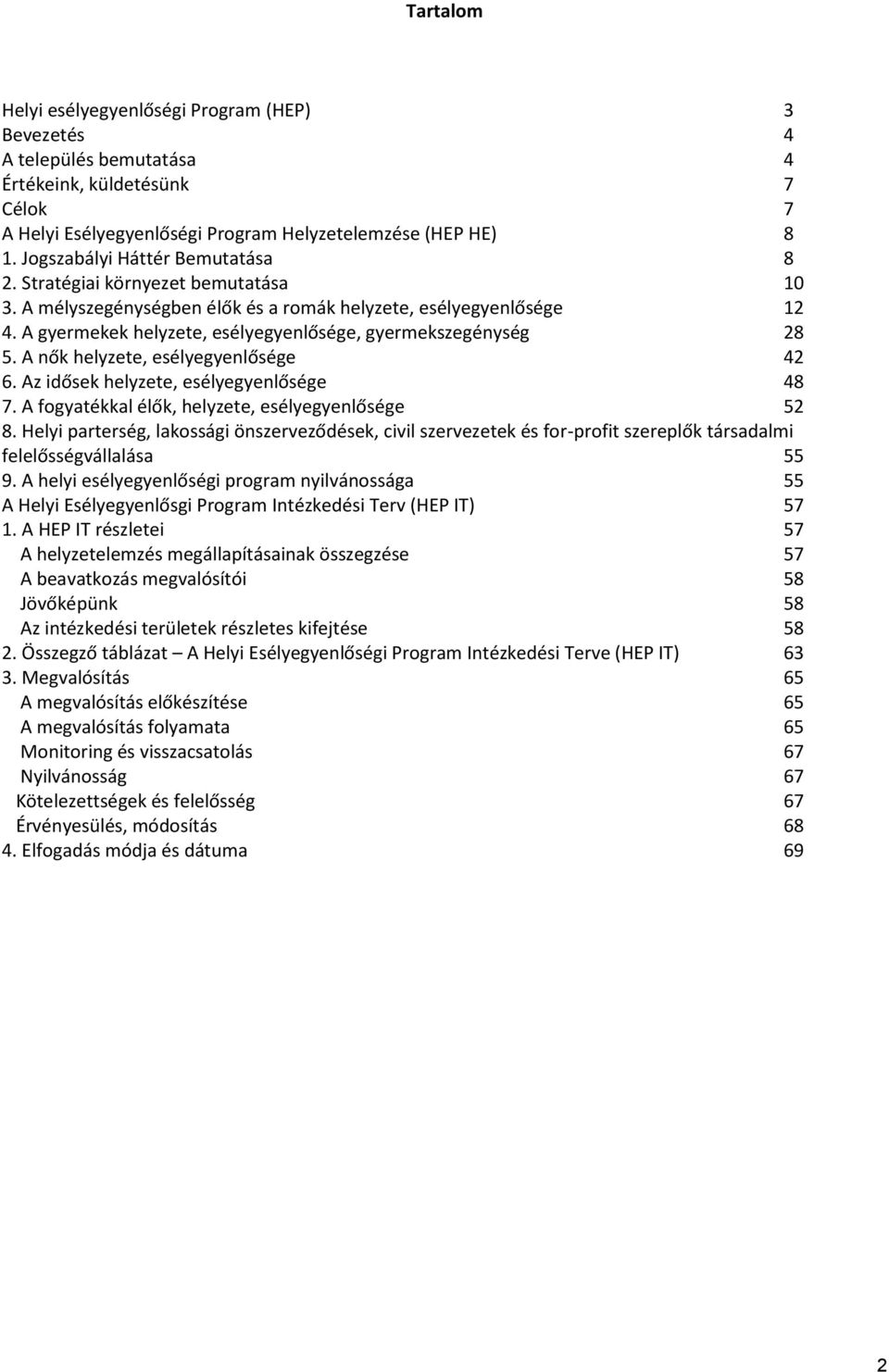 A gyermekek helyzete, esélyegyenlősége, gyermekszegénység 28 5. A nők helyzete, esélyegyenlősége 42 6. Az idősek helyzete, esélyegyenlősége 48 7. A fogyatékkal élők, helyzete, esélyegyenlősége 52 8.