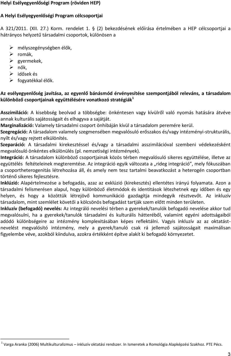 Az esélyegyenlőség javítása, az egyenlő bánásmód érvényesítése szempontjából releváns, a társadalom különböző csoportjainak együttélésére vonatkozó stratégiák 1 Asszimiláció: A kisebbség beolvad a