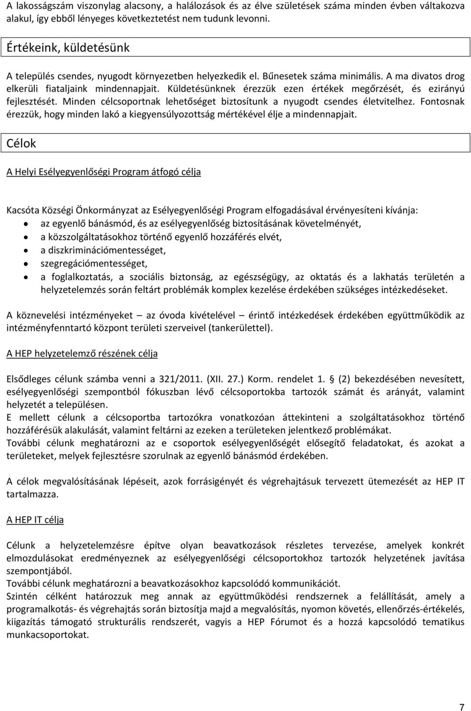 Küldetésünknek érezzük ezen értékek megőrzését, és ezirányú fejlesztését. Minden célcsoportnak lehetőséget biztosítunk a nyugodt csendes életvitelhez.