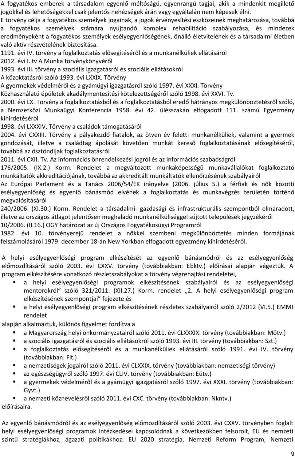 eredményeként a fogyatékos személyek esélyegyenlőségének, önálló életvitelének és a társadalmi életben való aktív részvételének biztosítása. 1191. évi IV.