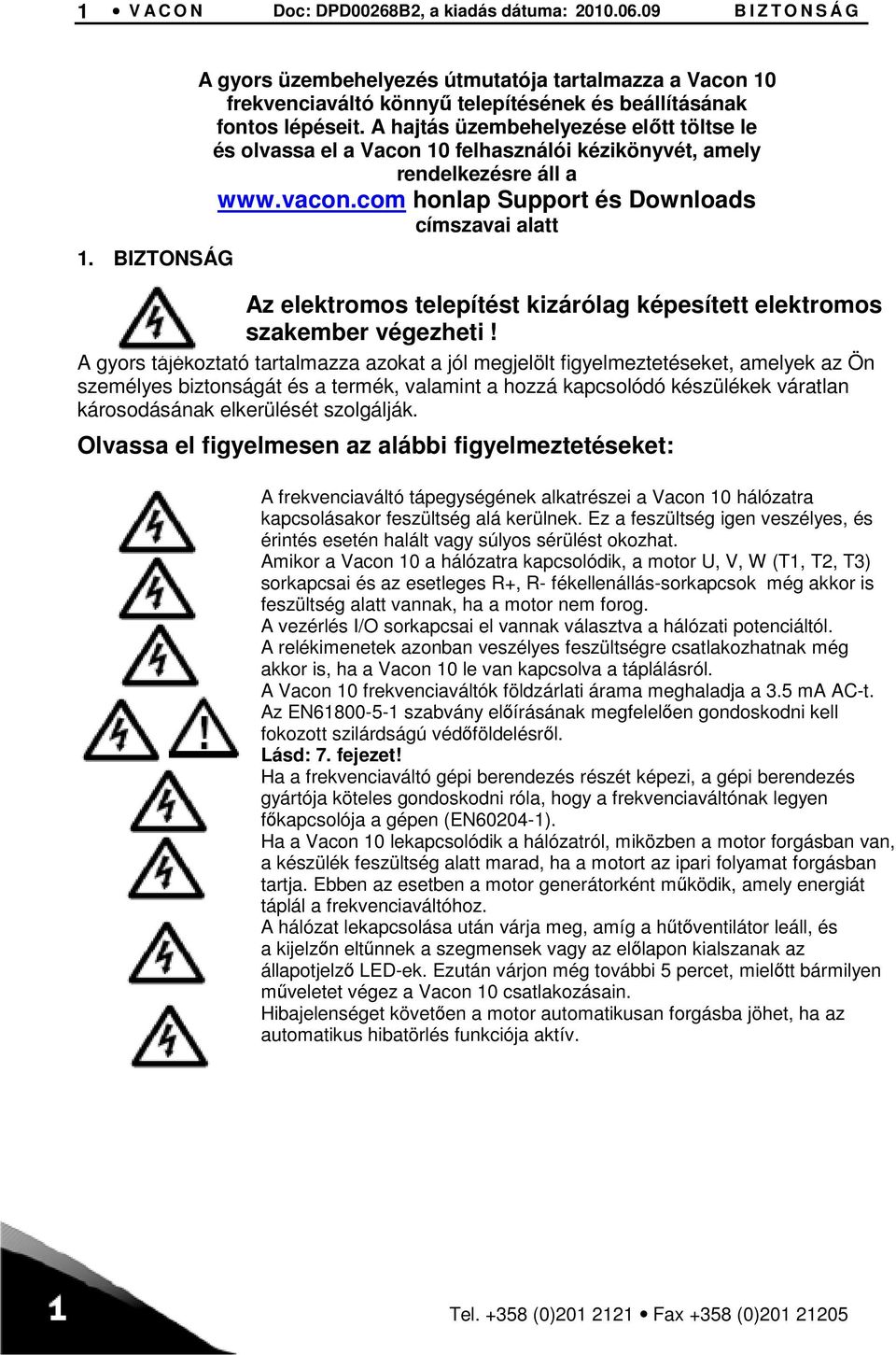 A hajtás üzembehelyezése előtt töltse le és olvassa el a Vacon 10 felhasználói kézikönyvét, amely rendelkezésre áll a www.vacon.