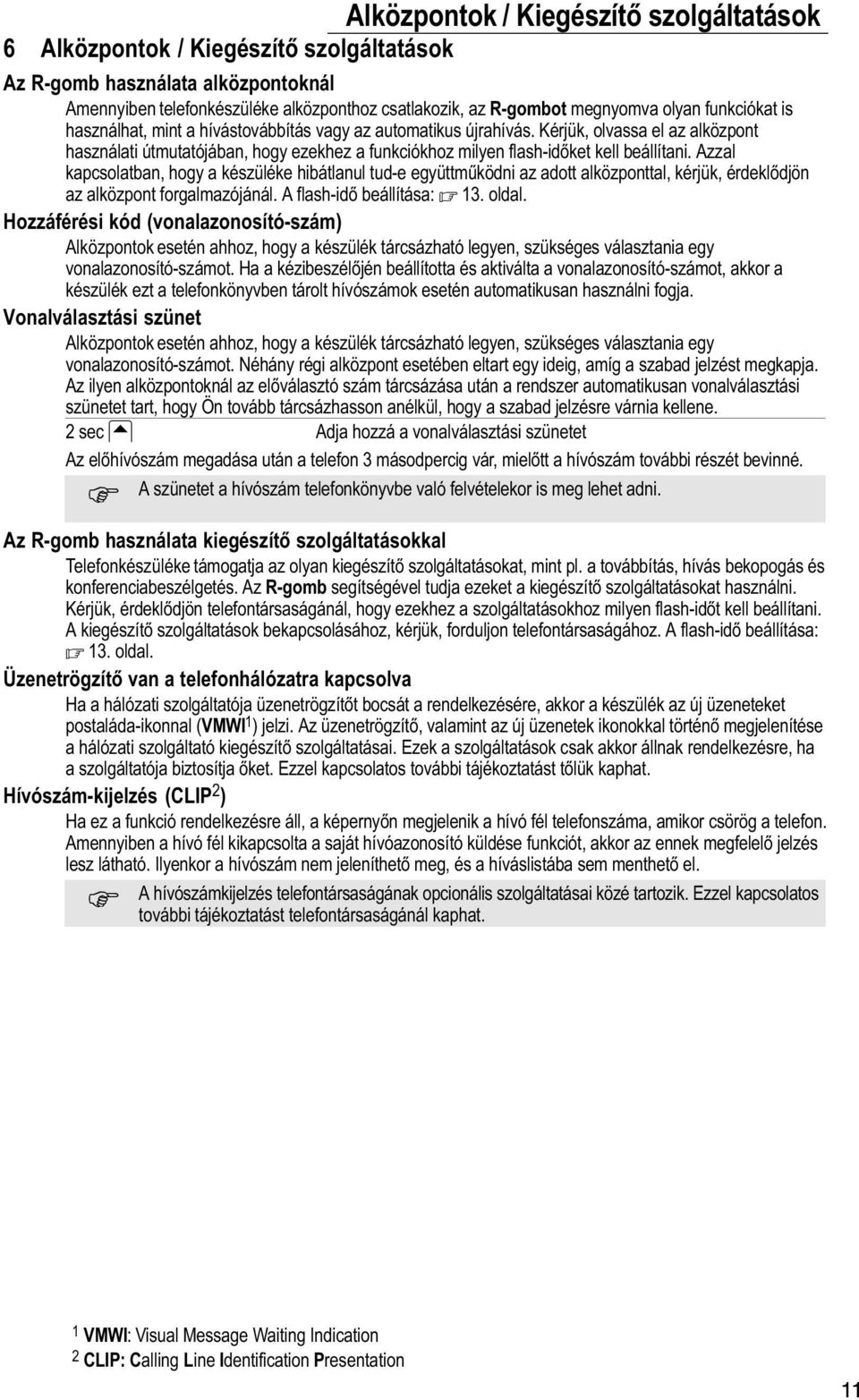 Kérjük, olvassa el az alközpont használati útmutatójában, hogy ezekhez a funkciókhoz milyen flash időket kell beállítani.