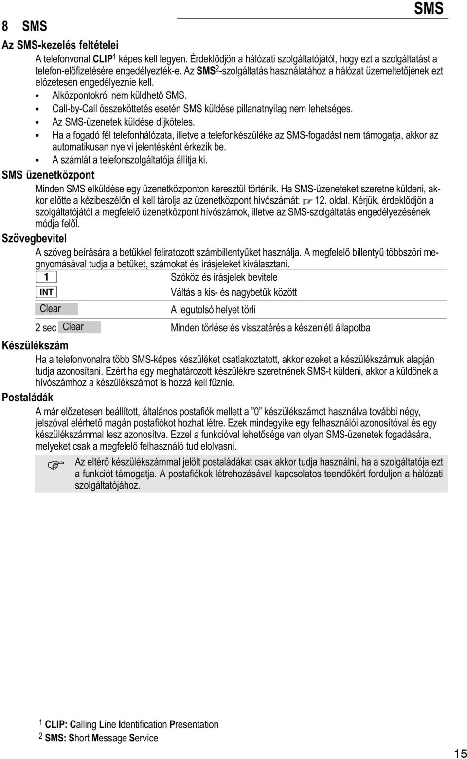 Call by Call összeköttetés esetén SMS küldése pillanatnyilag nem lehetséges. Az SMS üzenetek küldése díjköteles.
