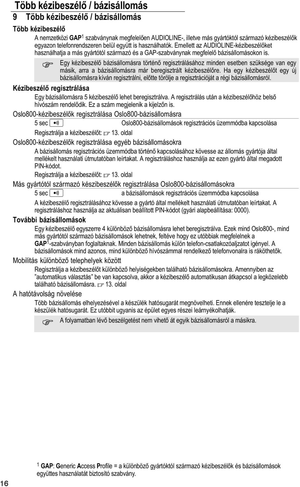 Egy kézibeszélő bázisállomásra történő regisztrálásához minden esetben szüksége van egy másik, arra a bázisállomásra már beregisztrált kézibeszélőre.