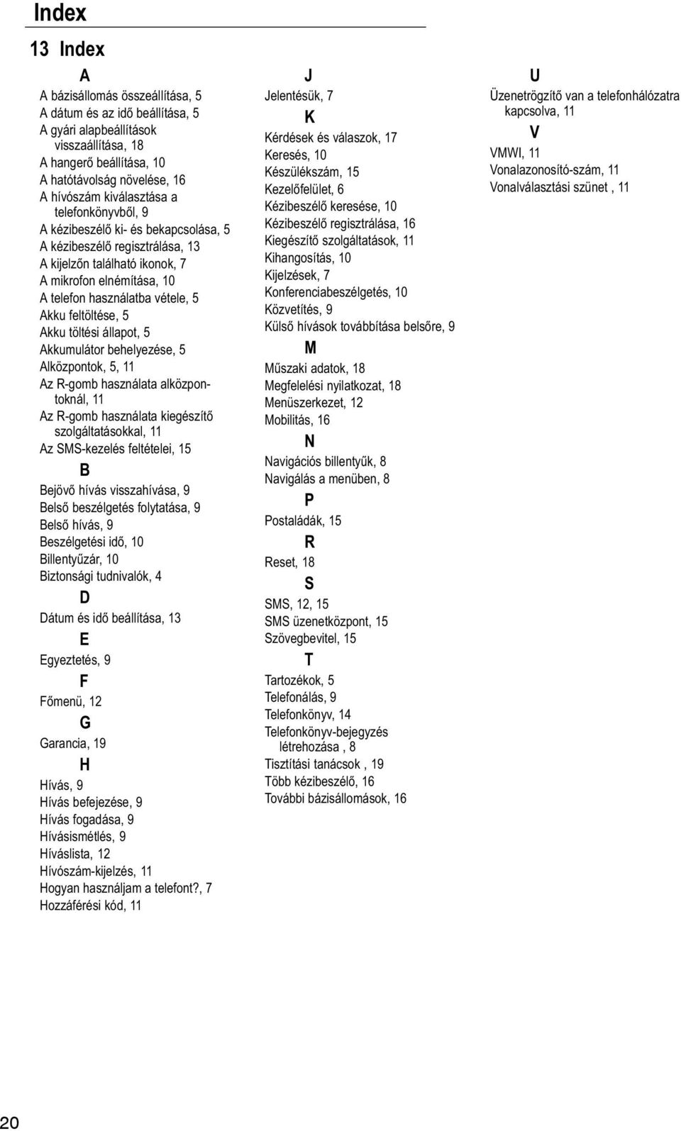 feltöltése, 5 Akku töltési állapot, 5 Akkumulátor behelyezése, 5 Alközpontok, 5, 11 Az R gomb használata alközpontoknál, 11 Az R gomb használata kiegészítő szolgáltatásokkal, 11 Az SMS kezelés
