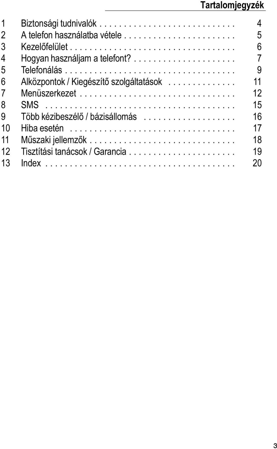 ...................................... 15 9 Több kézibeszélő / bázisállomás................... 16 10 Hiba esetén.................................. 17 11 MŹszaki jellemzők.