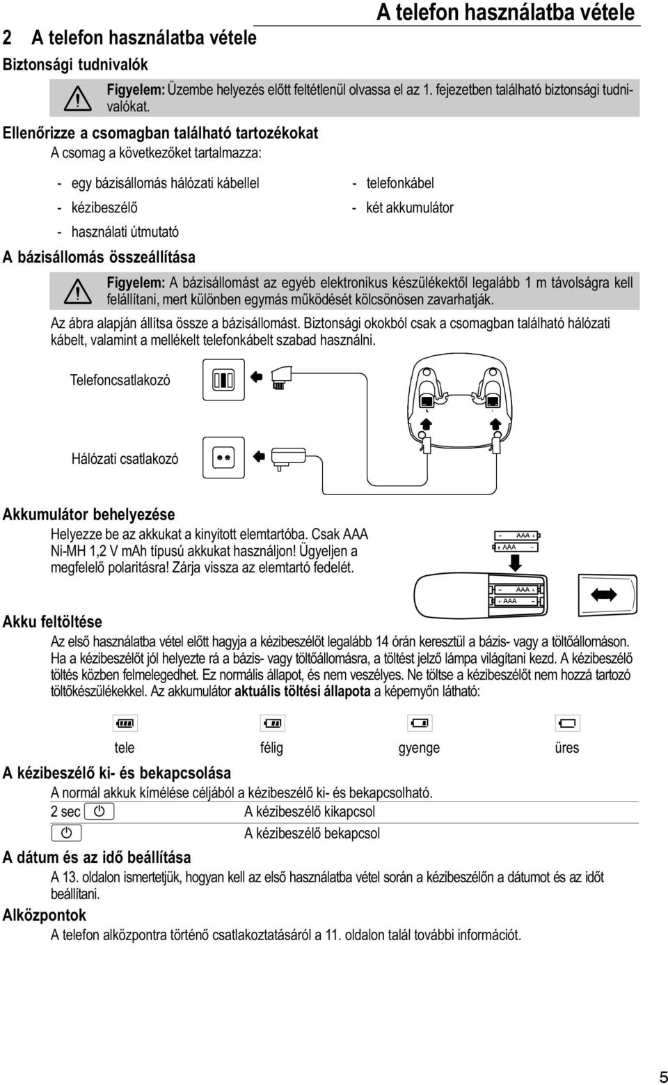 akkumulátor Figyelem: A bázisállomást az egyéb elektronikus készülékektől legalább 1 m távolságra kell felállítani, mert különben egymás mźködését kölcsönösen zavarhatják.