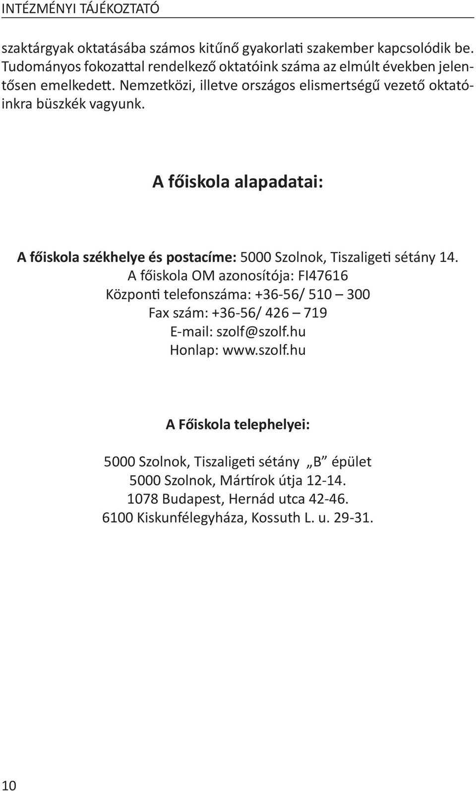 A főiskola alapadatai: A főiskola székhelye és postacíme: 5000 Szolnok, Tiszaligeti sétány 14.