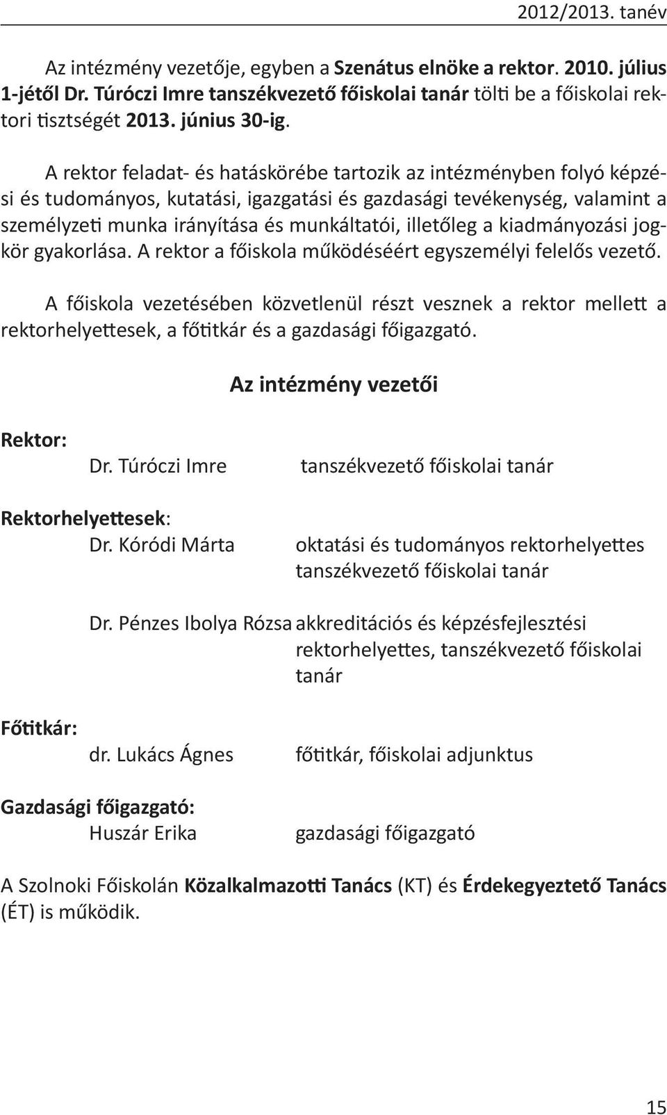 A rektor feladat- és hatáskörébe tartozik az intézményben folyó képzési és tudományos, kutatási, igazgatási és gazdasági tevékenység, valamint a személyzeti munka irányítása és munkáltatói, illetőleg