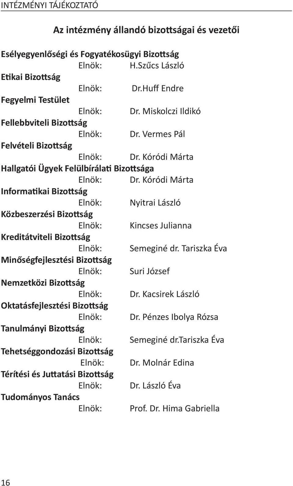 Kóródi Márta Informatikai Bizottság Elnök: Nyitrai László Közbeszerzési Bizottság Elnök: Kincses Julianna Kreditátviteli Bizottság Elnök: Semeginé dr.