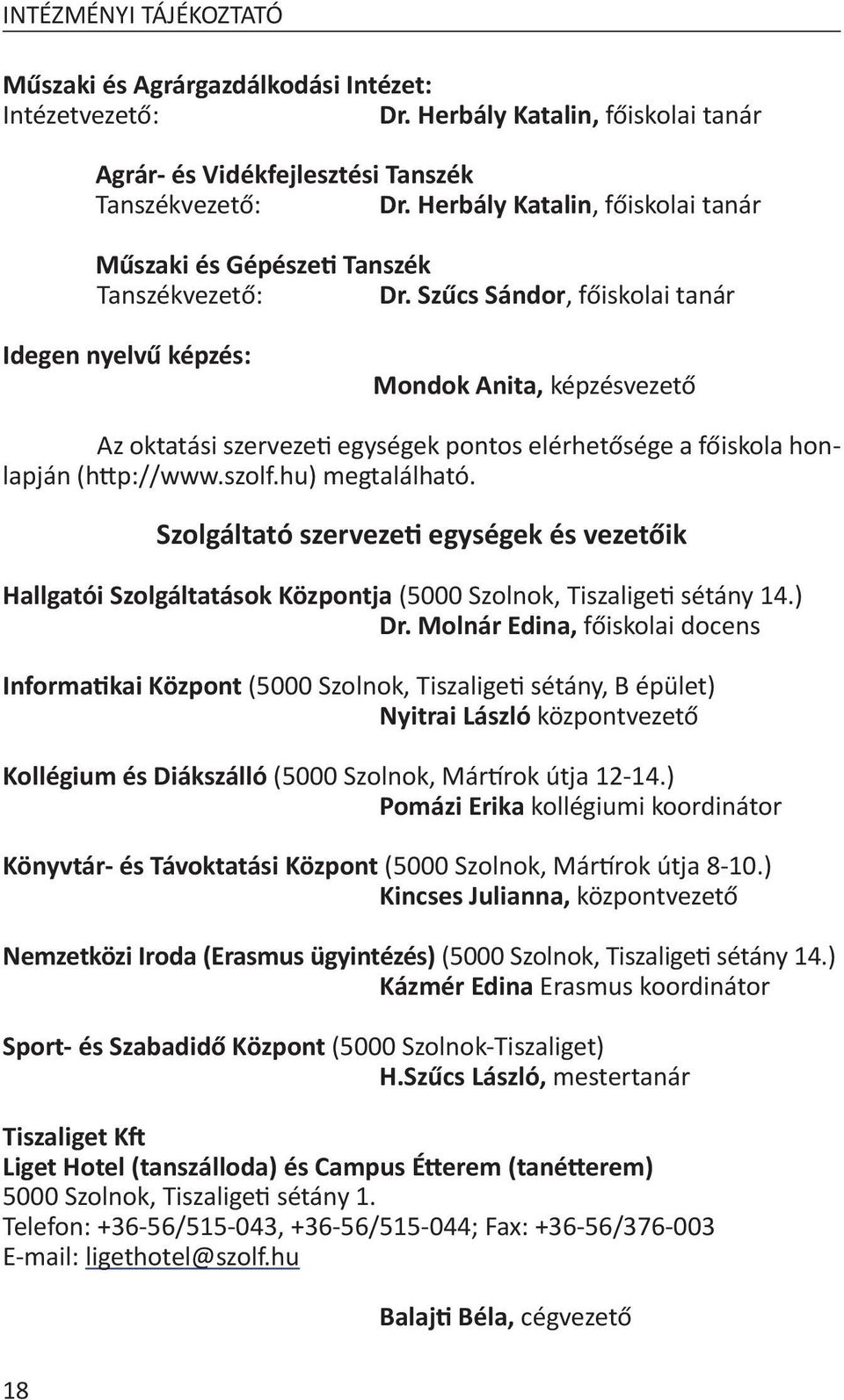 Szűcs Sándor, főiskolai tanár Idegen nyelvű képzés: Mondok Anita, képzésvezető Az oktatási szervezeti egységek pontos elérhetősége a főiskola honlapján (http://www.szolf.hu) megtalálható.